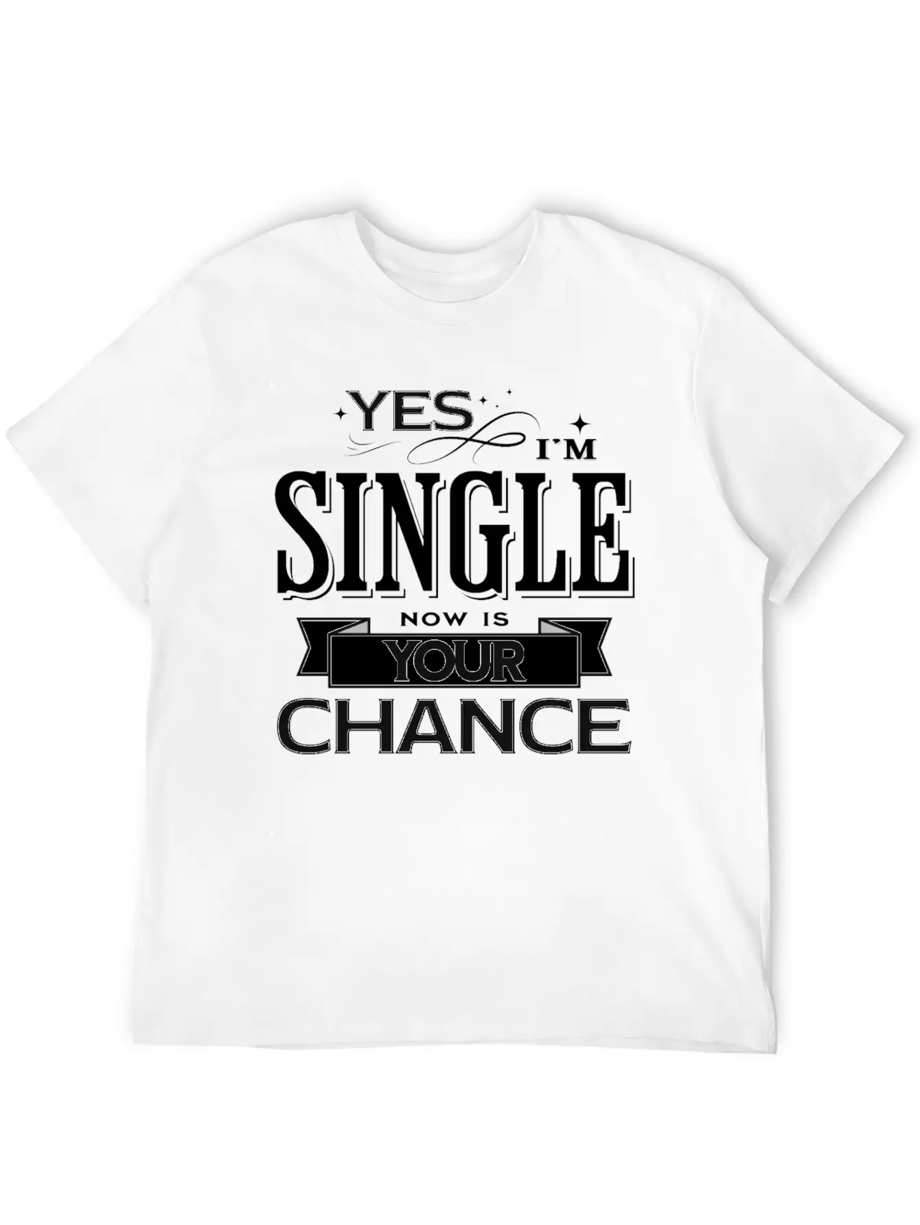 Yes I'm Single Now Is Your Chance Funny Saying Classic Fit Graphic Tee For Daily Comfort – Unisex Cotton Shirt