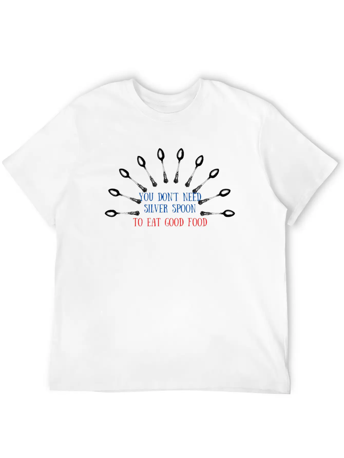 You Don't Need Silver Spoon To Eat Good Food Essential Cotton Tee For Daily Outfits – Unisex Style