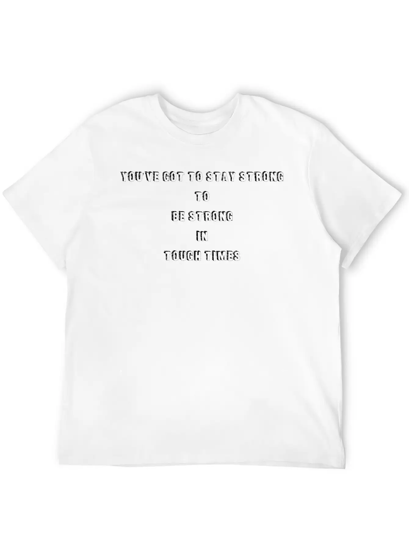 You've Got To Stay Strong To Be Strong In Tough Lightweight Cotton T-Shirt – Daily Comfort Graphic Shirt