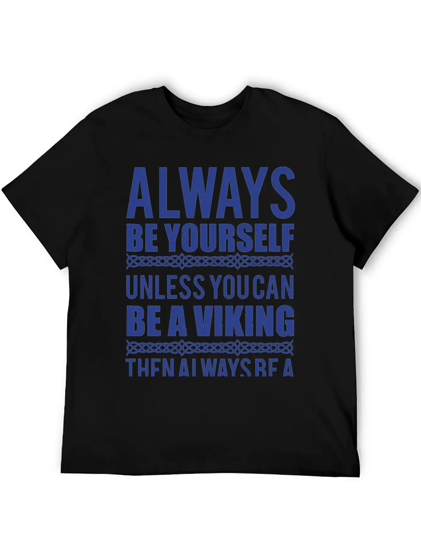 10_Always Be Yourself. Unless You Can Be A Viking Essential Cotton Tee For Daily Outfits – Unisex Style