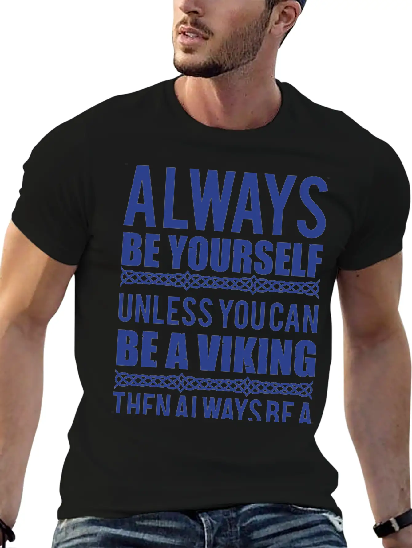 10_Always Be Yourself. Unless You Can Be A Viking Essential Cotton Tee For Daily Outfits – Unisex Style