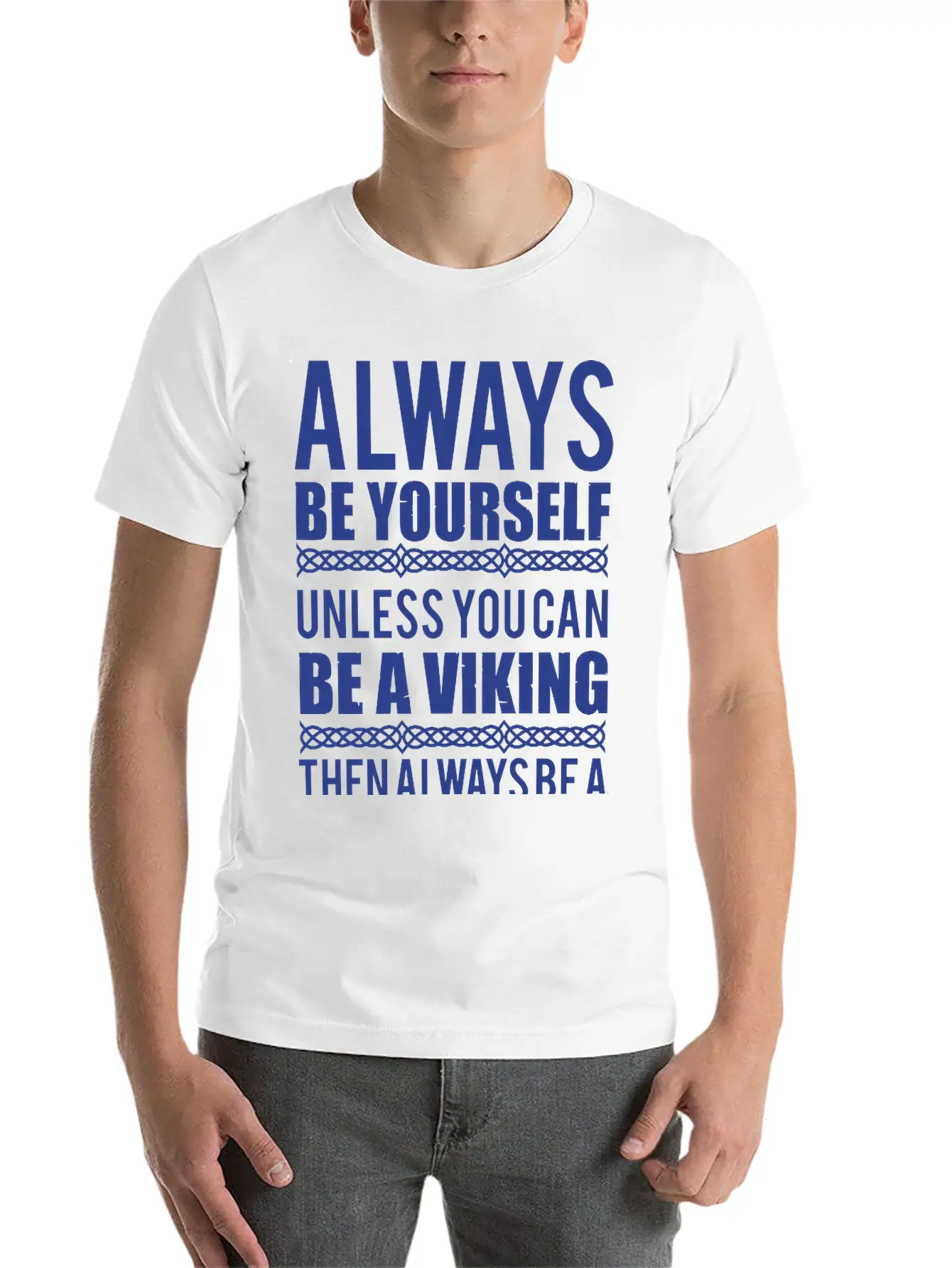 10_Always Be Yourself. Unless You Can Be A Viking Essential Cotton Tee For Daily Outfits – Unisex Style