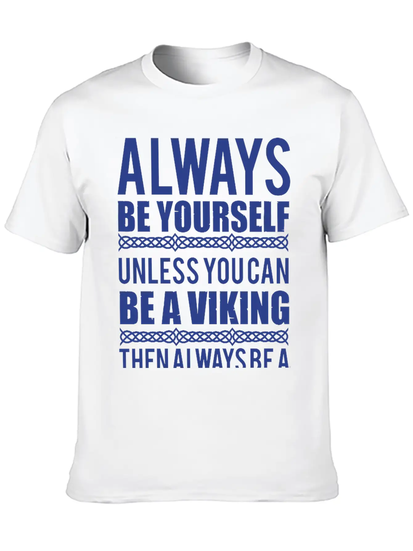10_Always Be Yourself. Unless You Can Be A Viking Essential Cotton Tee For Daily Outfits – Unisex Style