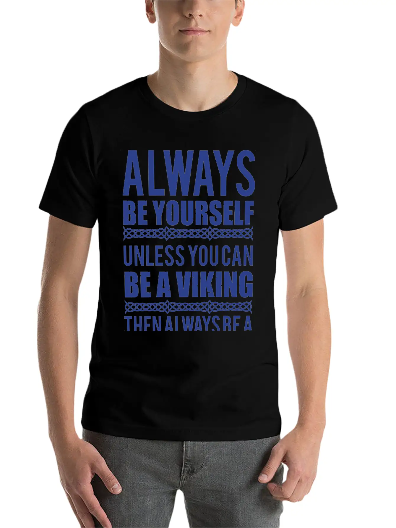 10_Always Be Yourself. Unless You Can Be A Viking Essential Cotton Tee For Daily Outfits – Unisex Style