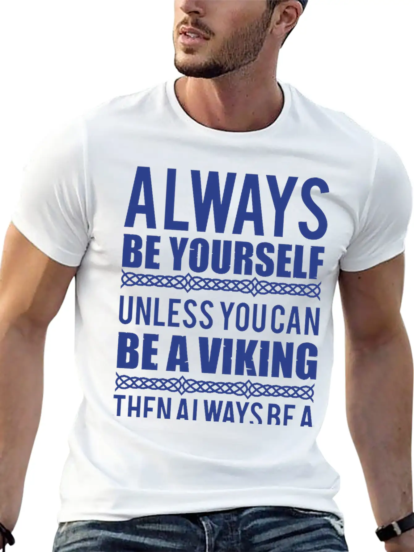 10_Always Be Yourself. Unless You Can Be A Viking Essential Cotton Tee For Daily Outfits – Unisex Style