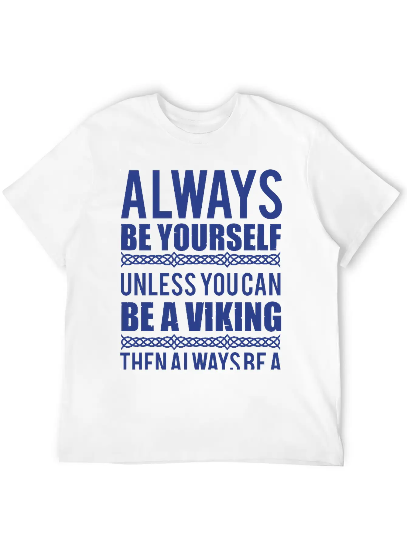 10_Always Be Yourself. Unless You Can Be A Viking Essential Cotton Tee For Daily Outfits – Unisex Style