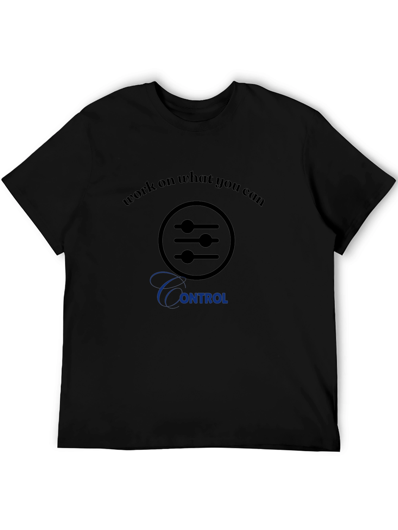 Work on What You Can Control T-Shirt