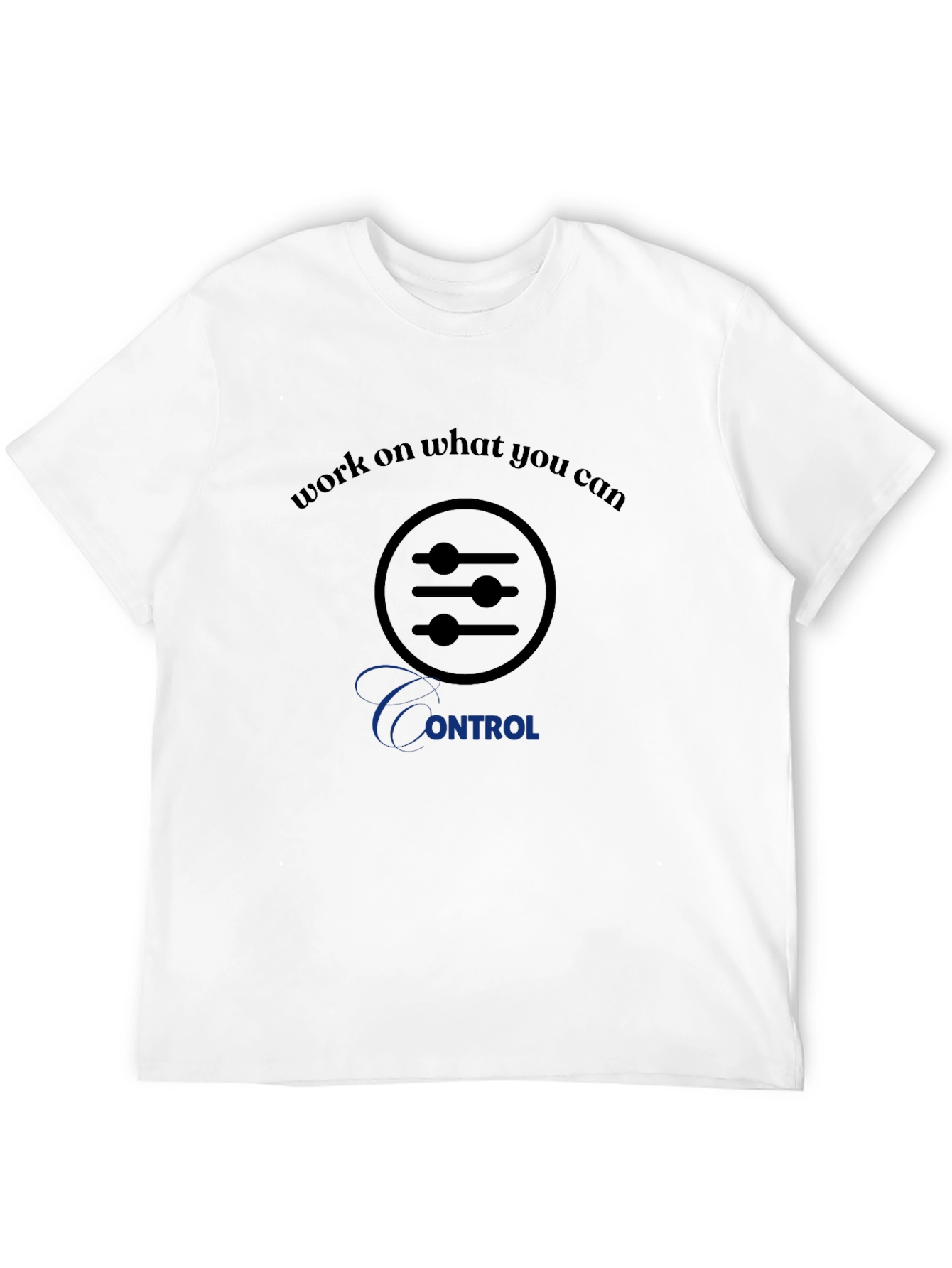 Work on What You Can Control T-Shirt