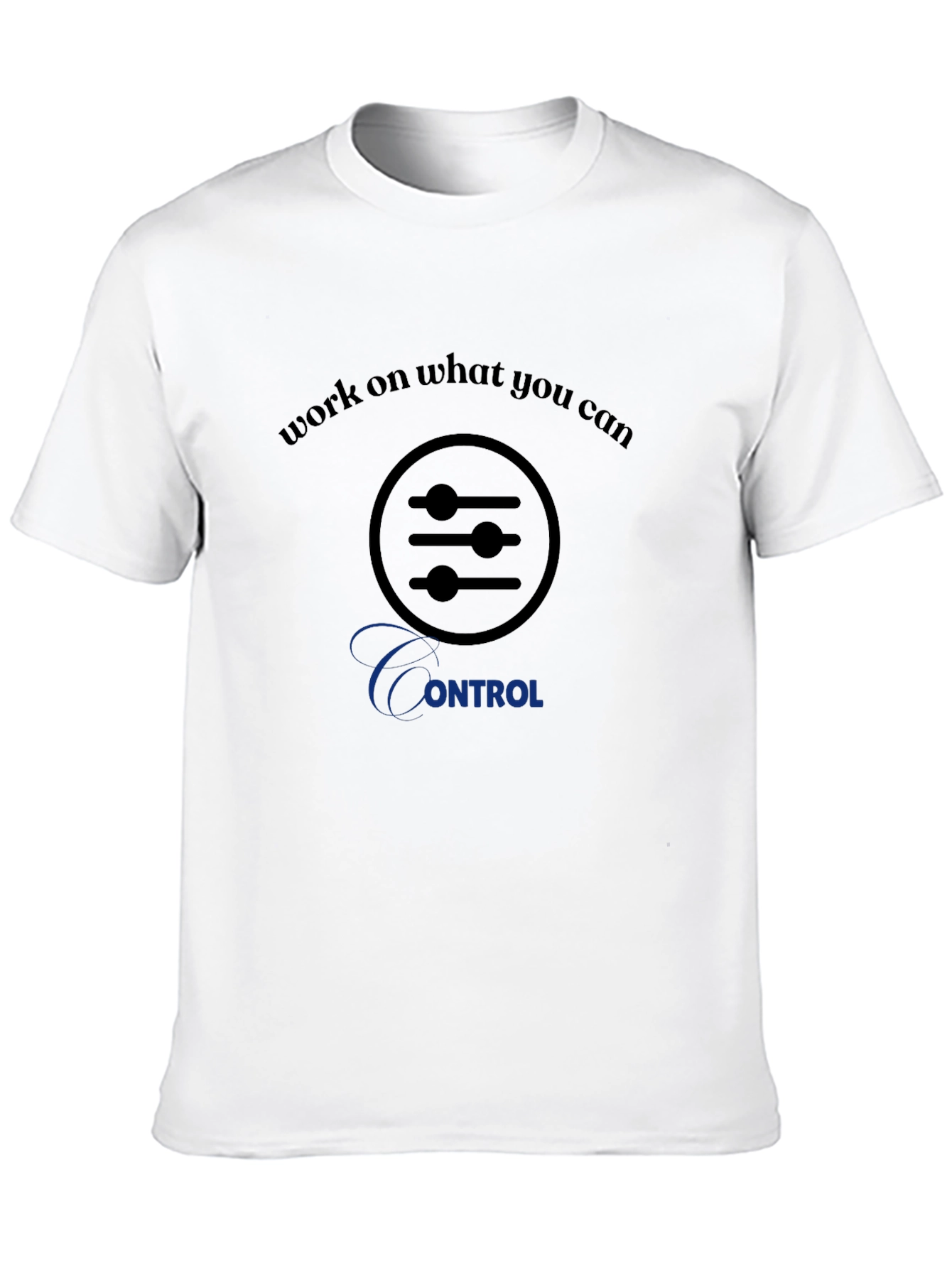 Work on What You Can Control T-Shirt