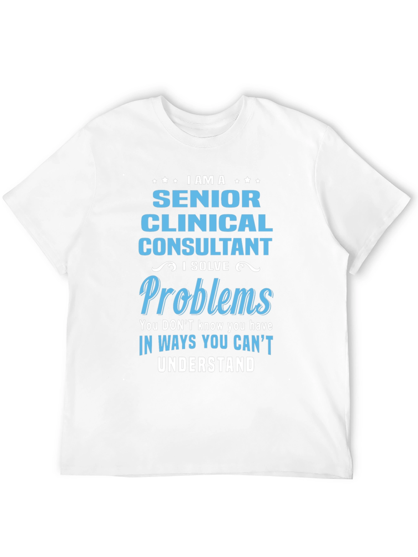 Senior Clinical Consultant T-Shirt: I Solve Problems
