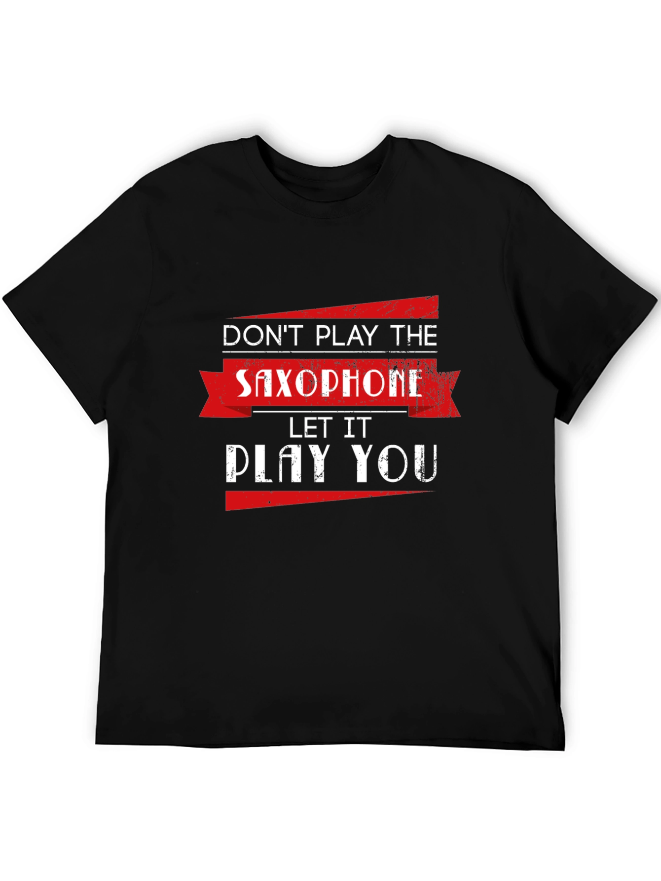 Saxophone T-Shirt: Dont Play It Let It Play You!