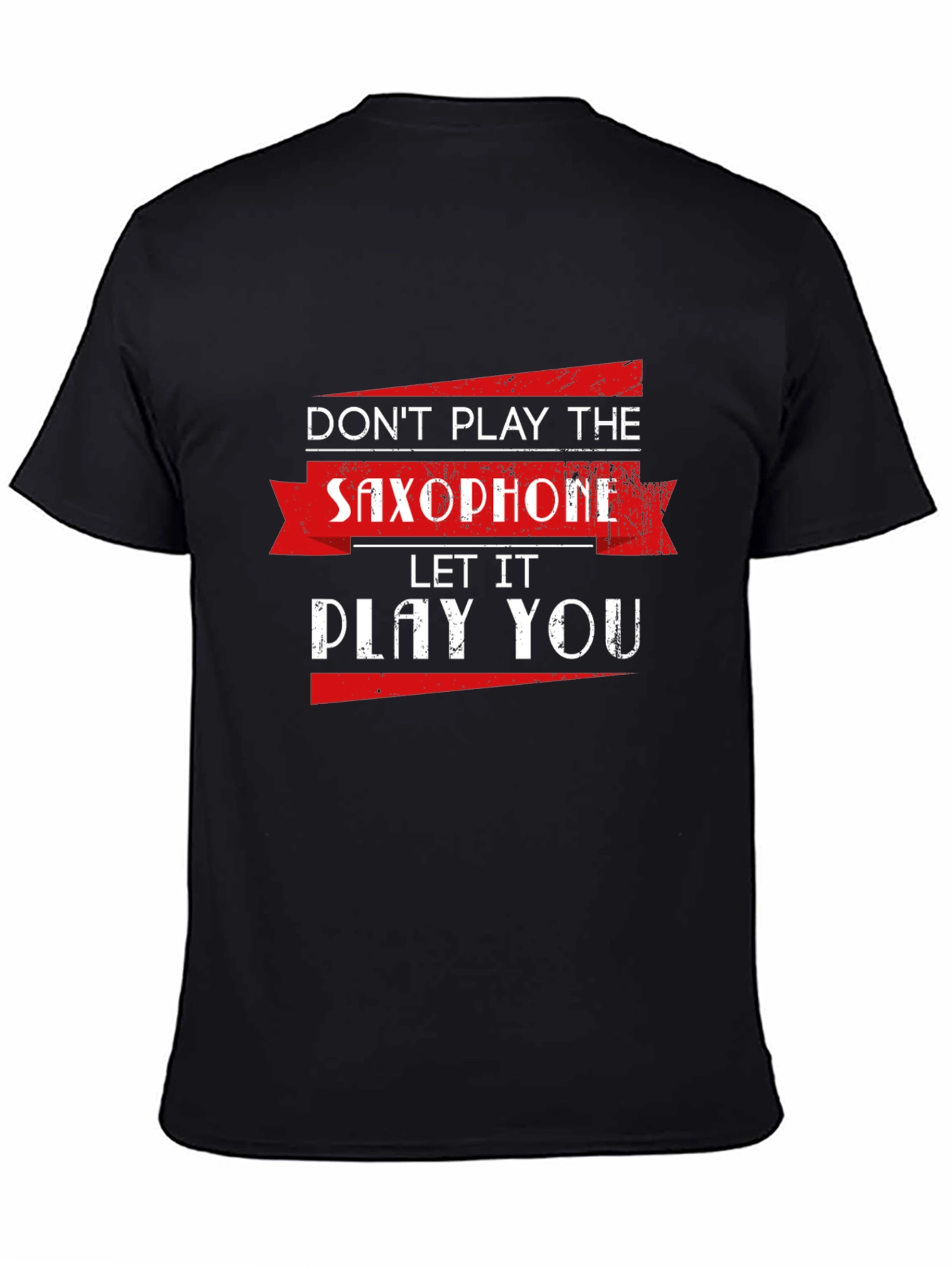 Saxophone T-Shirt: Dont Play It Let It Play You!