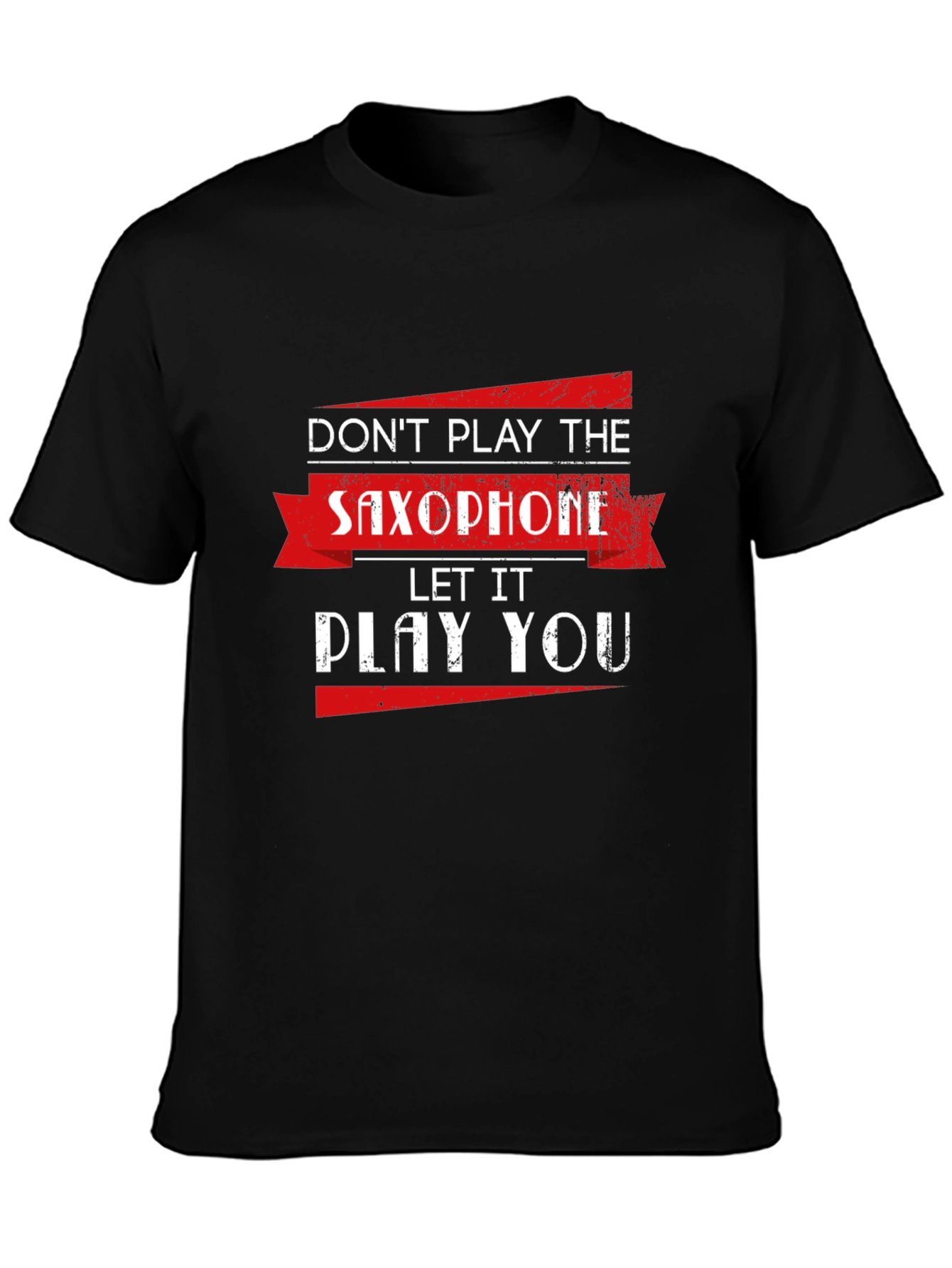 Saxophone T-Shirt: Dont Play It Let It Play You!