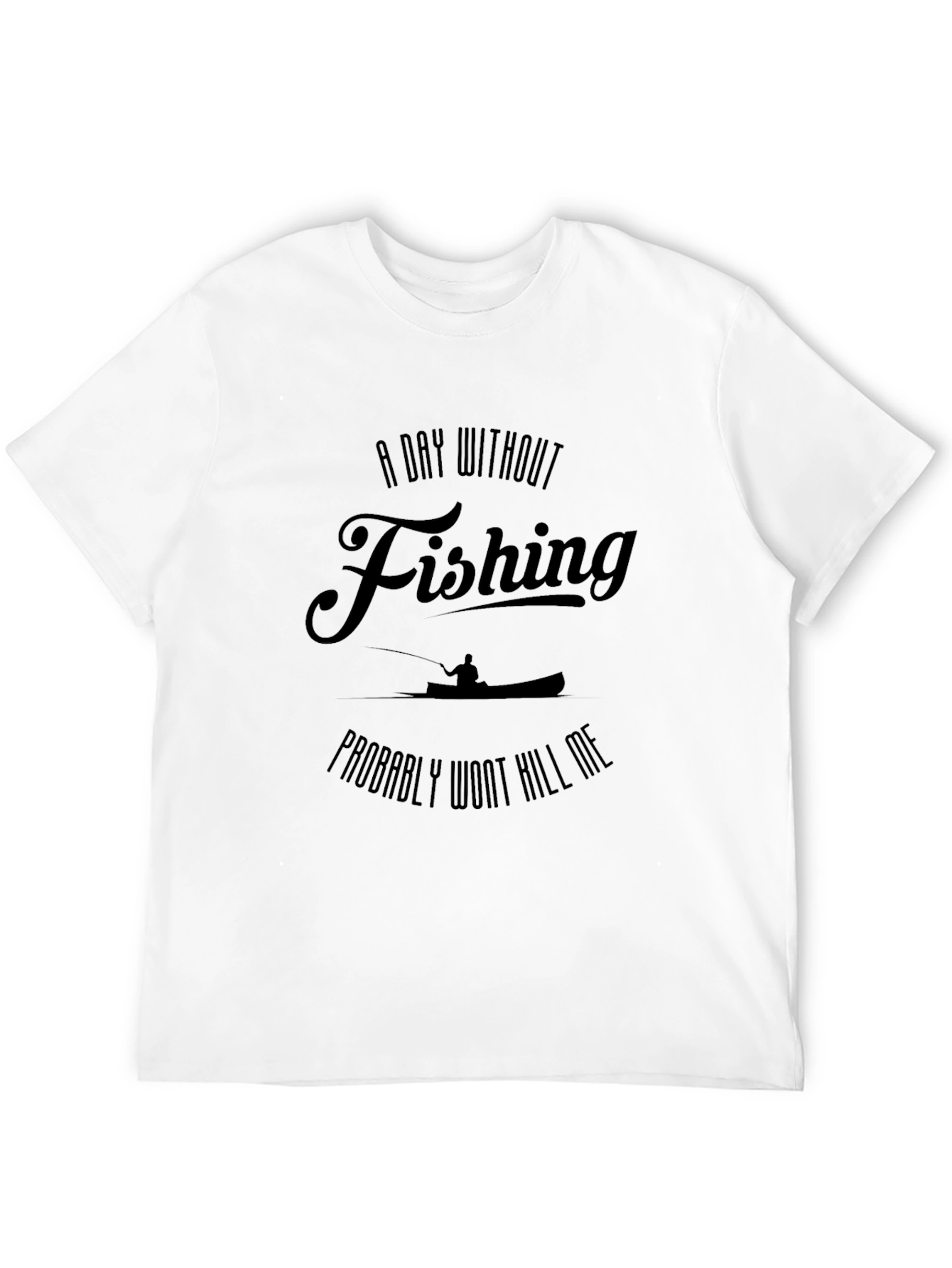 A Day Without Fishing T-Shirt