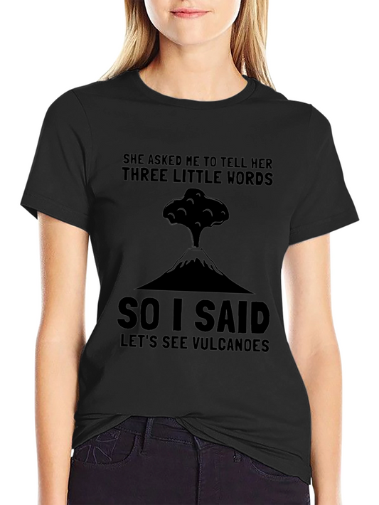 Volcano Humor T-Shirt: Three Little Words
