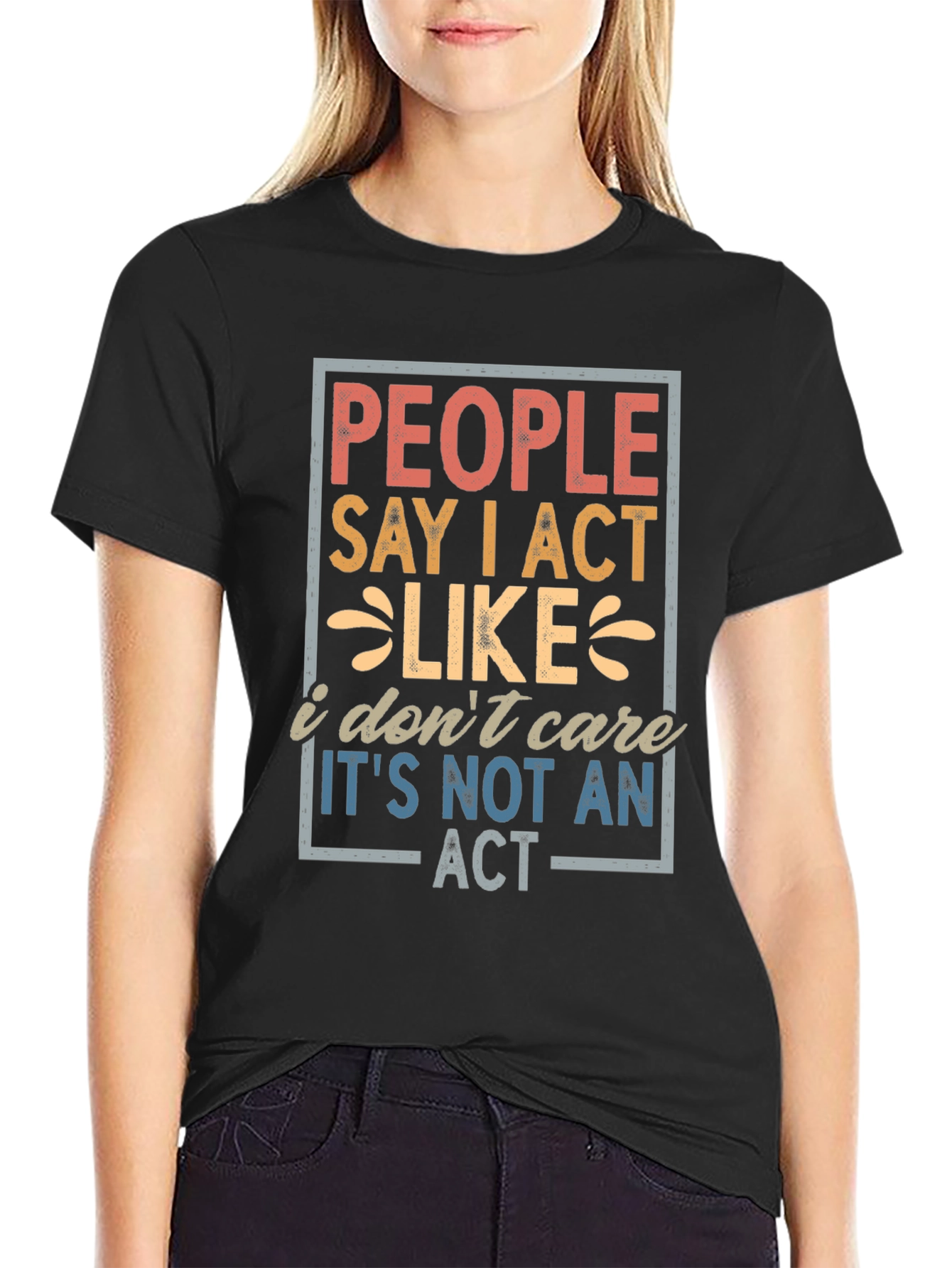 People Say I Act Like I Dont Care T-Shirt