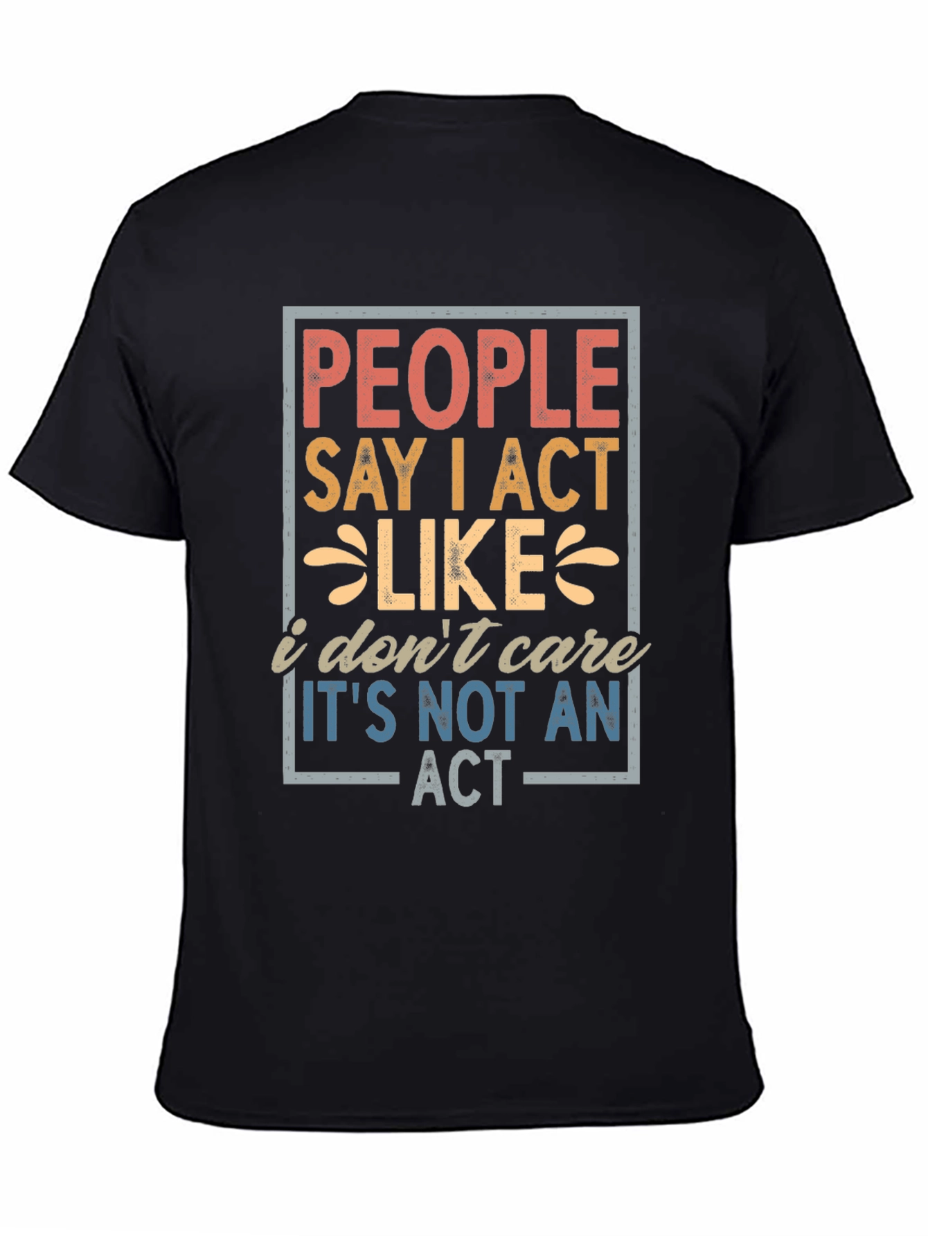 People Say I Act Like I Dont Care T-Shirt