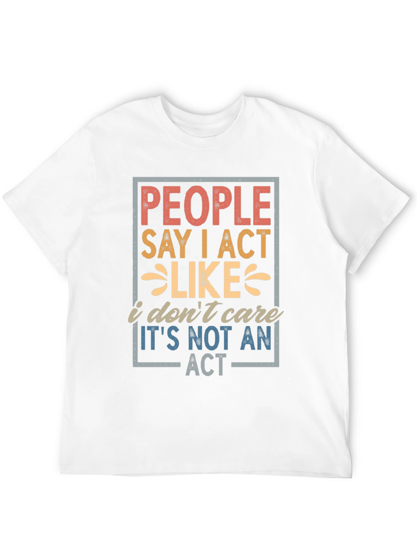 People Say I Act Like I Dont Care T-Shirt