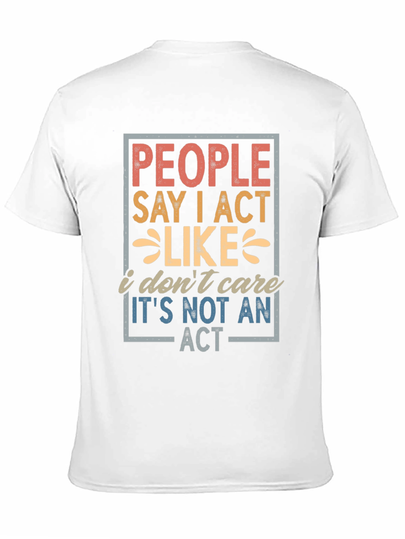 People Say I Act Like I Dont Care T-Shirt