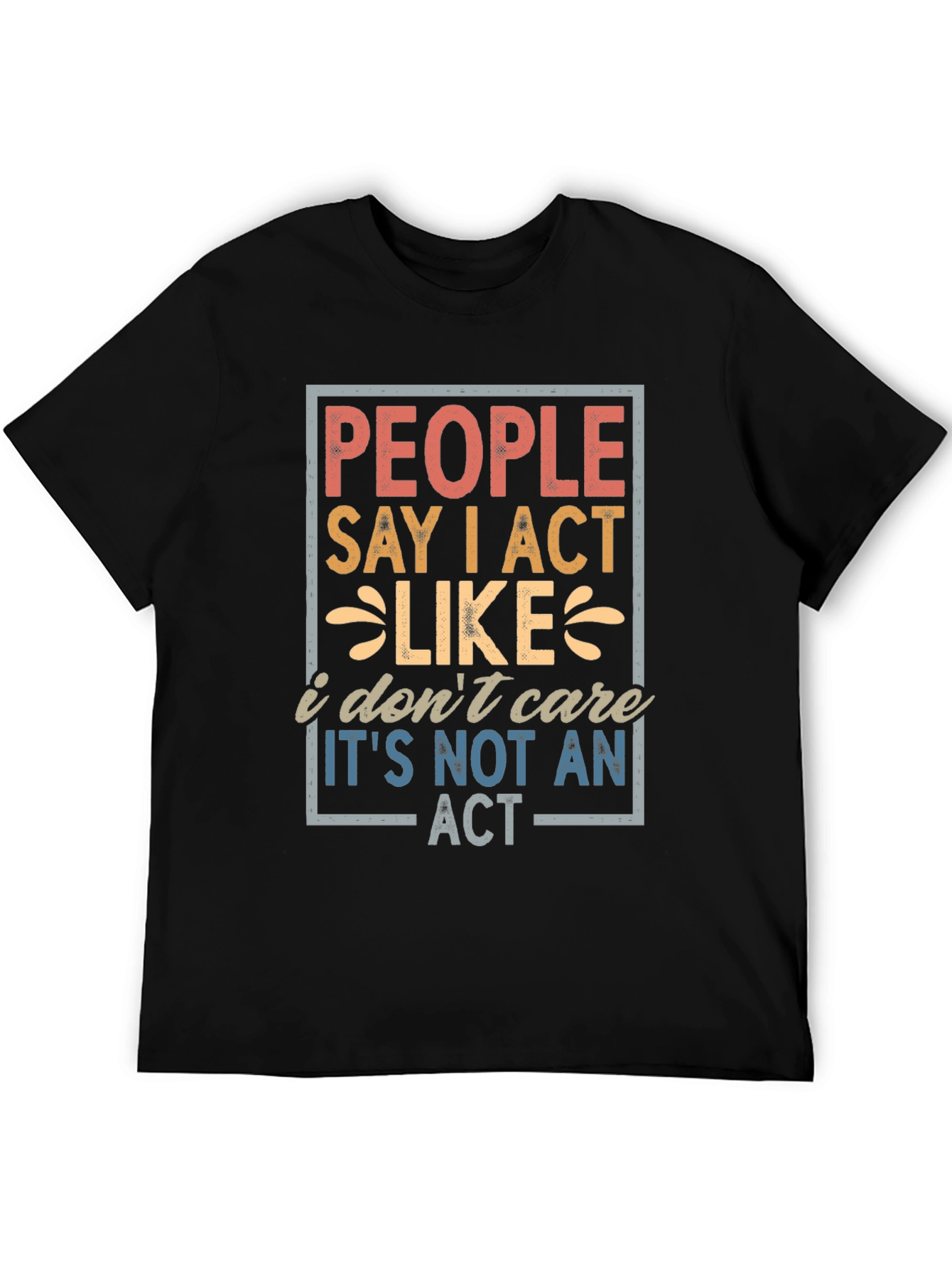 People Say I Act Like I Dont Care T-Shirt