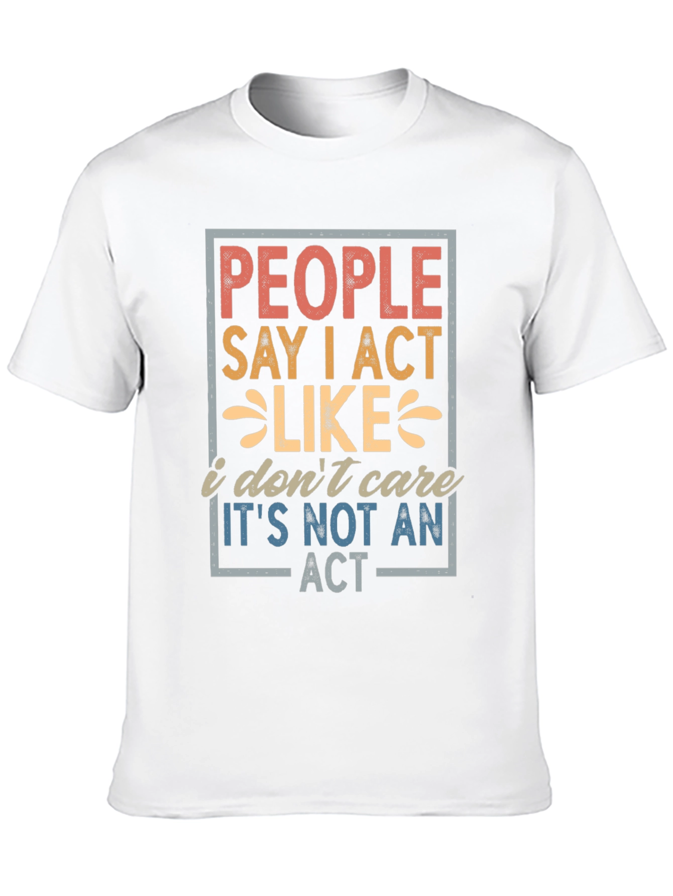 People Say I Act Like I Dont Care T-Shirt