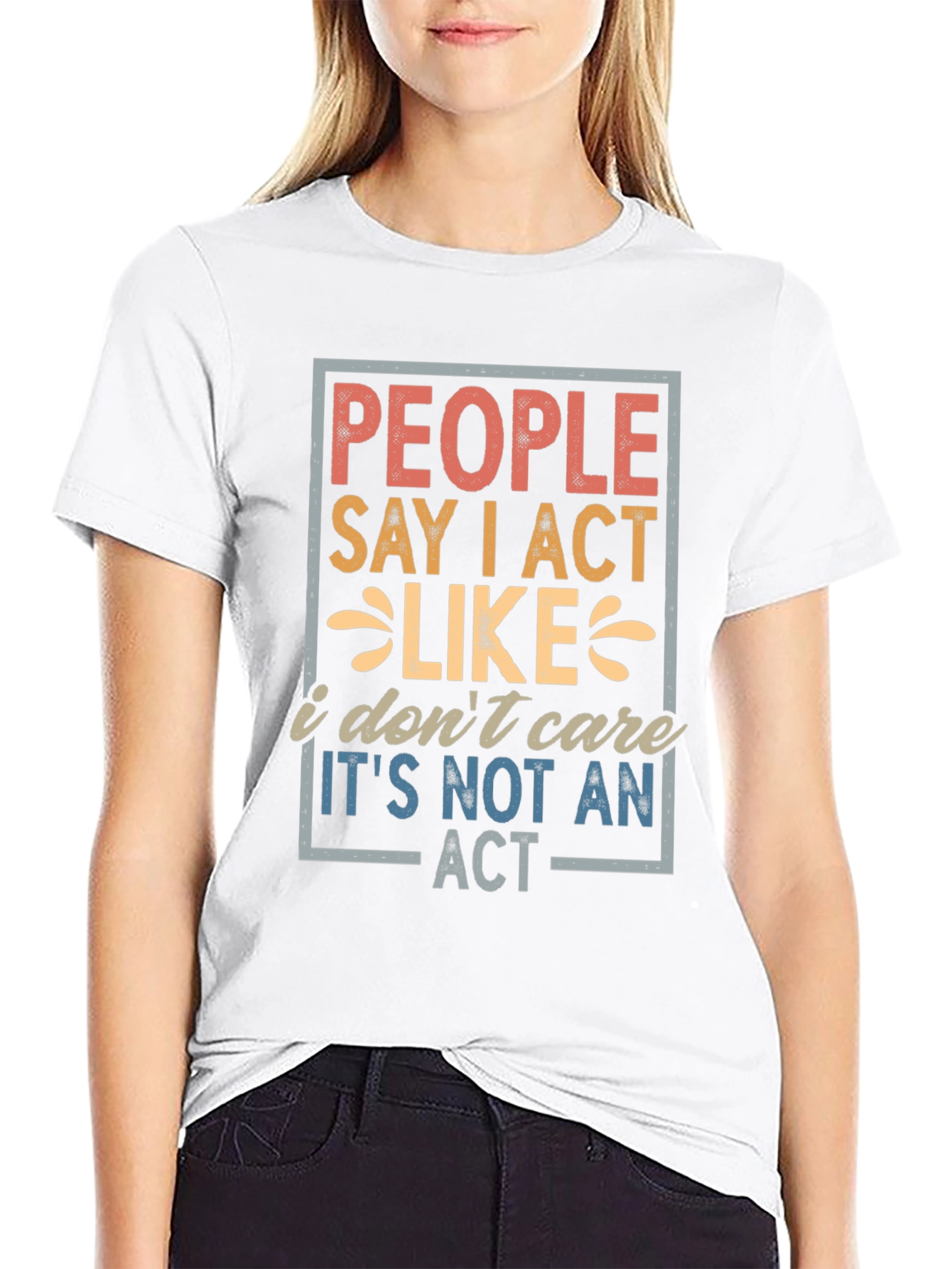 People Say I Act Like I Dont Care T-Shirt