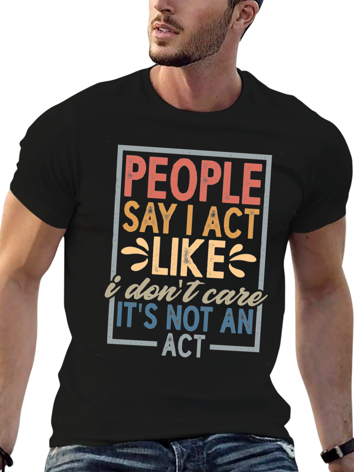 People Say I Act Like I Dont Care T-Shirt