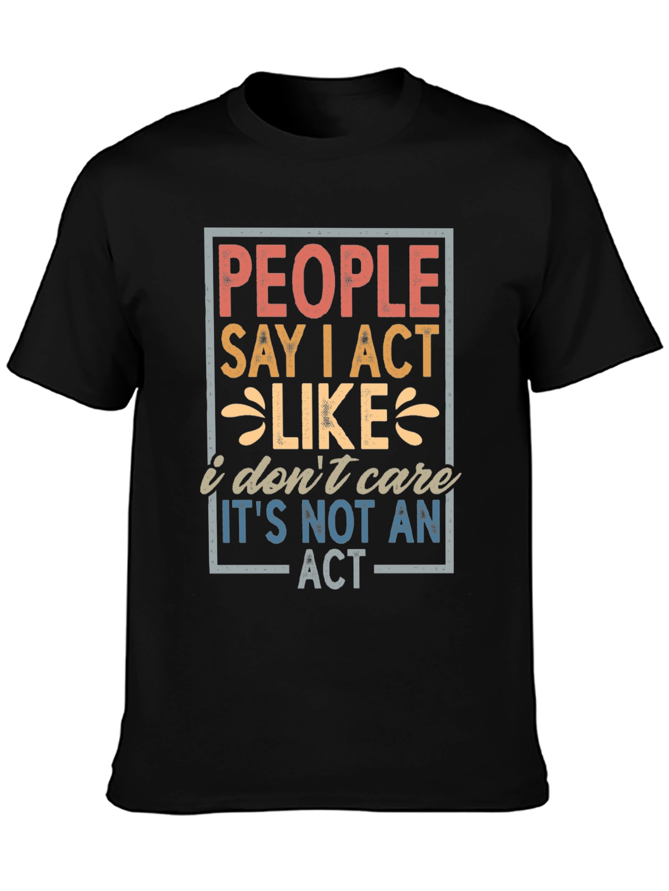 People Say I Act Like I Dont Care T-Shirt