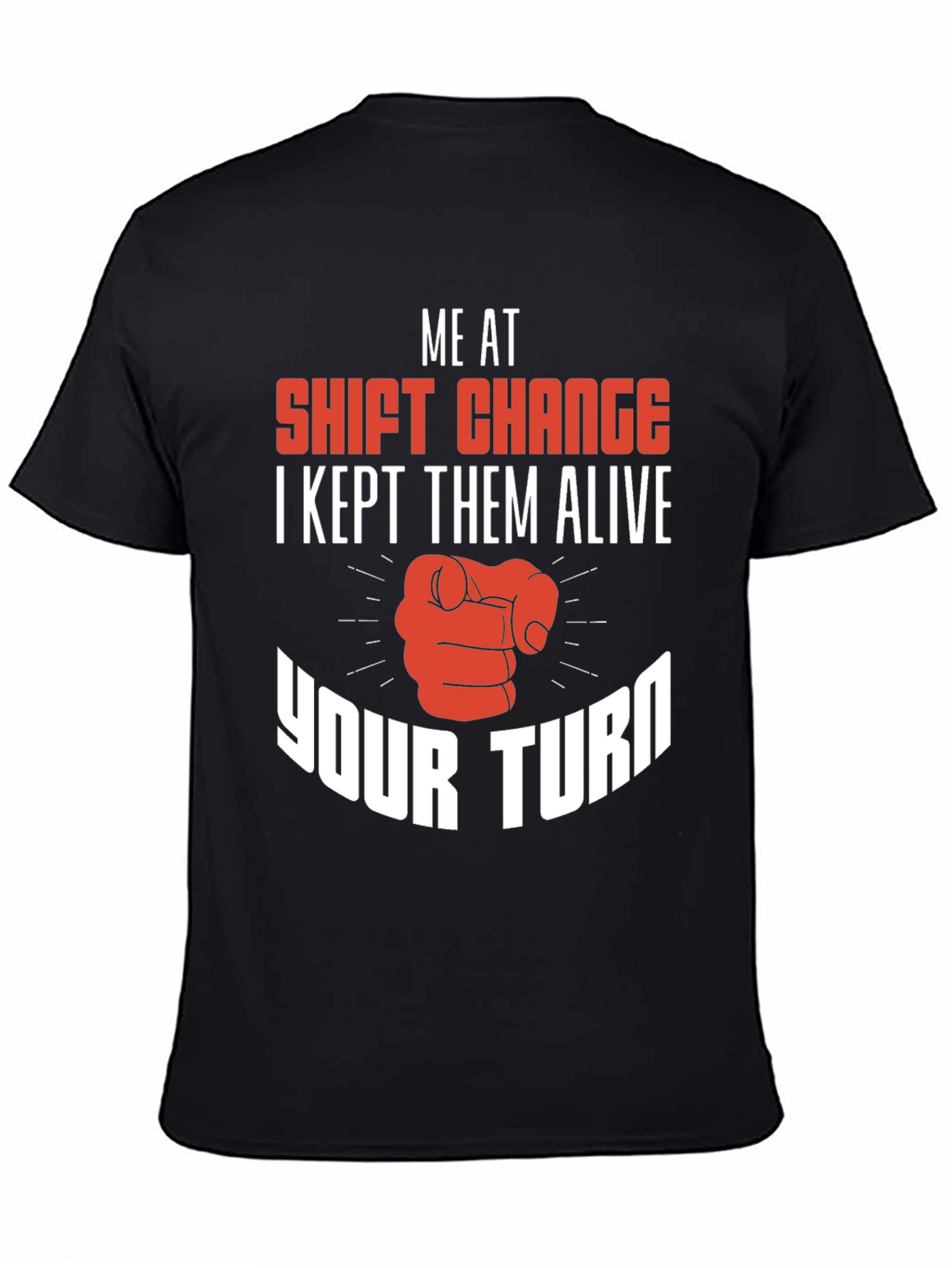 Shift Change T-Shirt I Kept Them Alive Your Turn