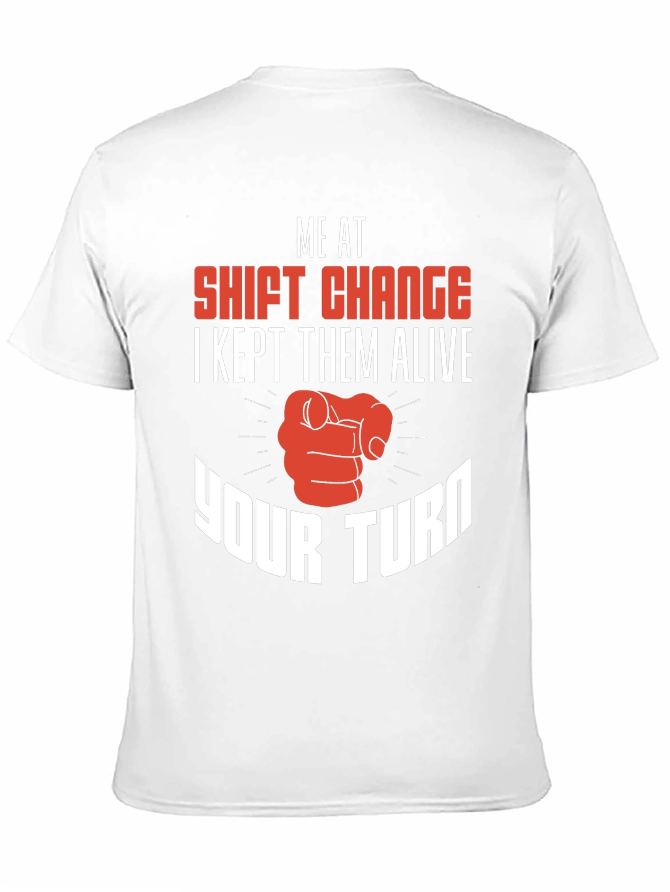 Shift Change T-Shirt I Kept Them Alive Your Turn