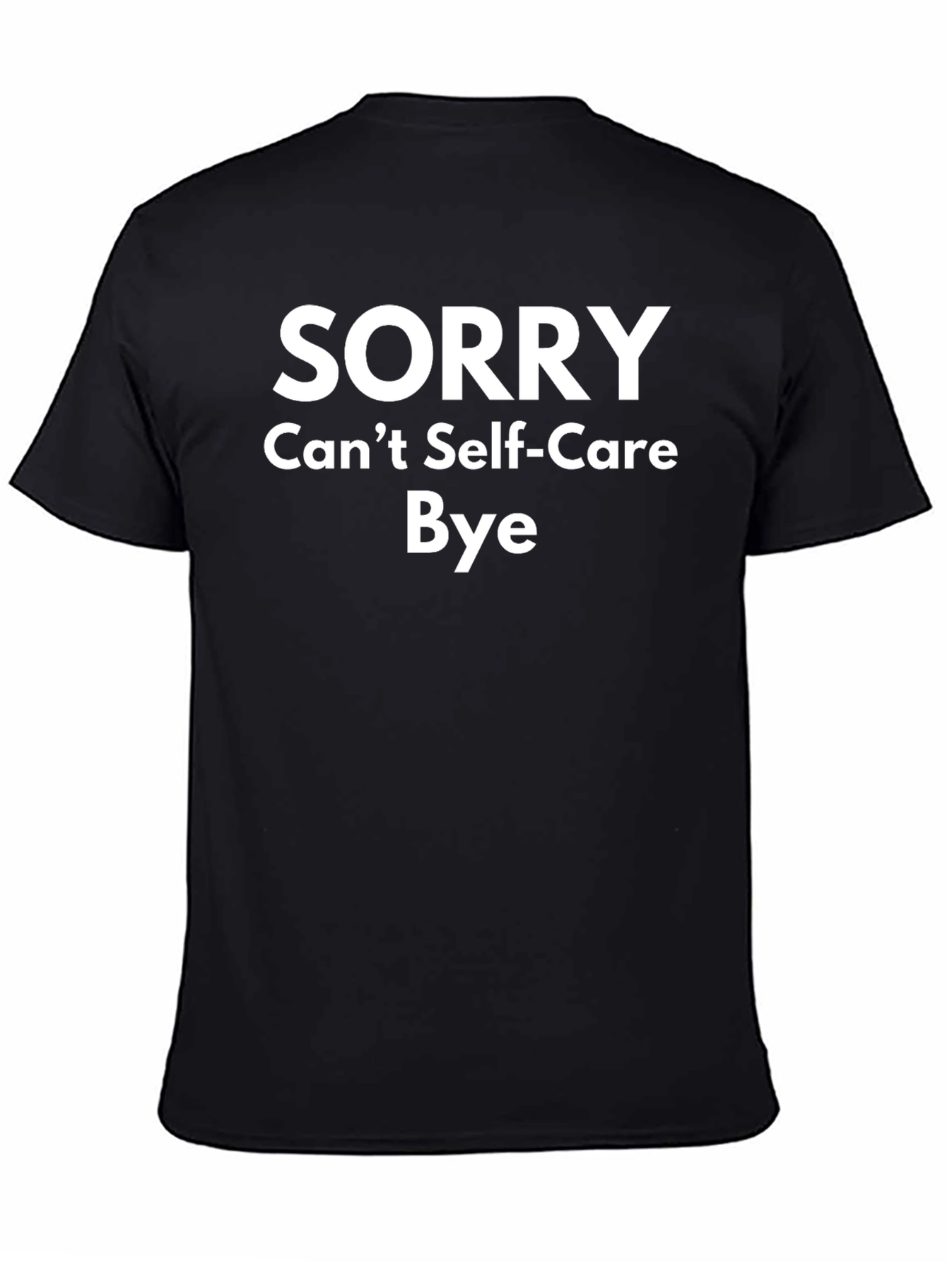 Sorry Cant Self-Care Bye T-Shirt Funny Slogan Tee