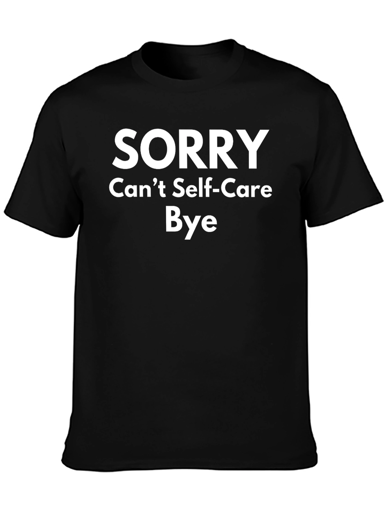 Sorry Cant Self-Care Bye T-Shirt Funny Slogan Tee