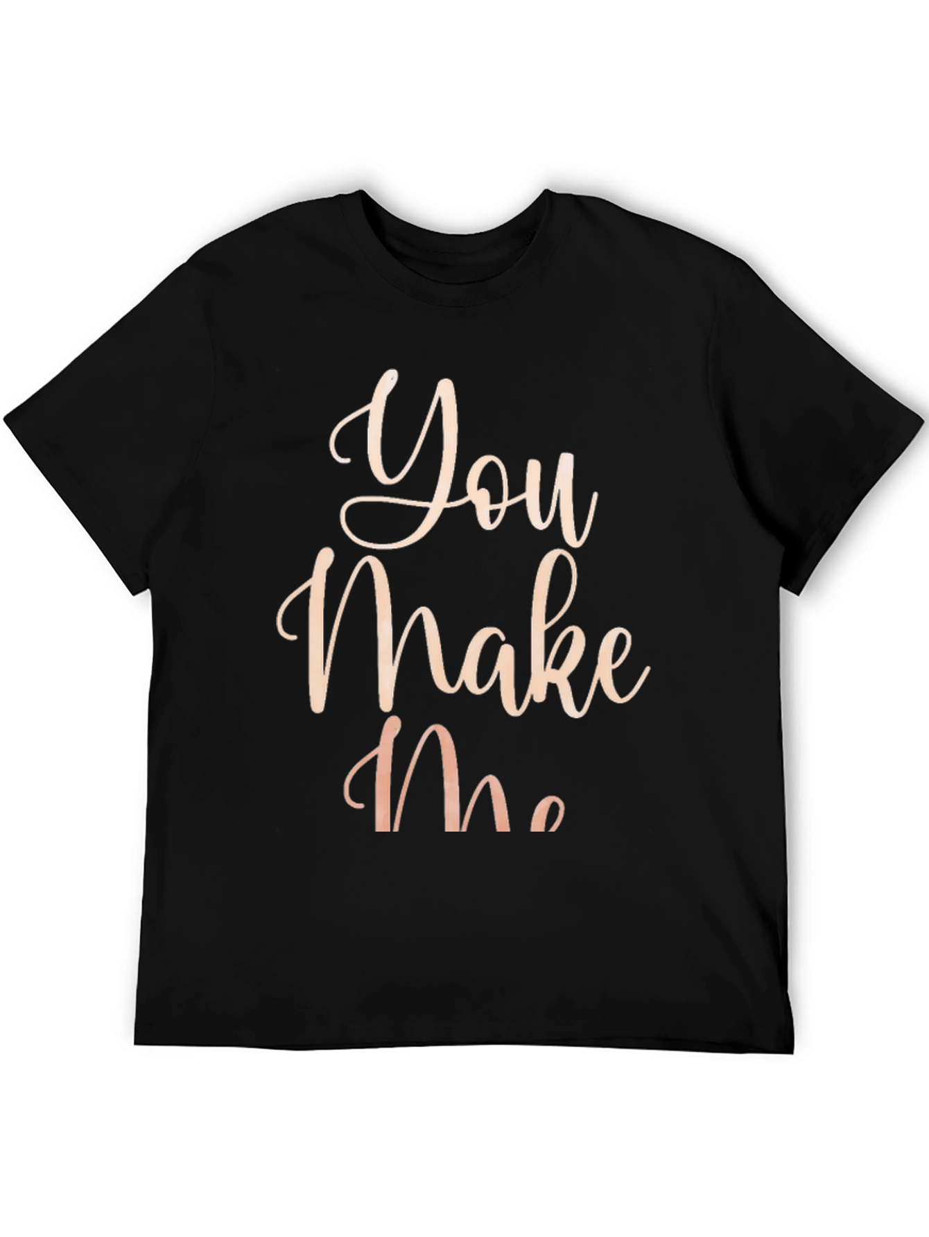 You Make Me T-Shirt - Stylish Graphic Tee