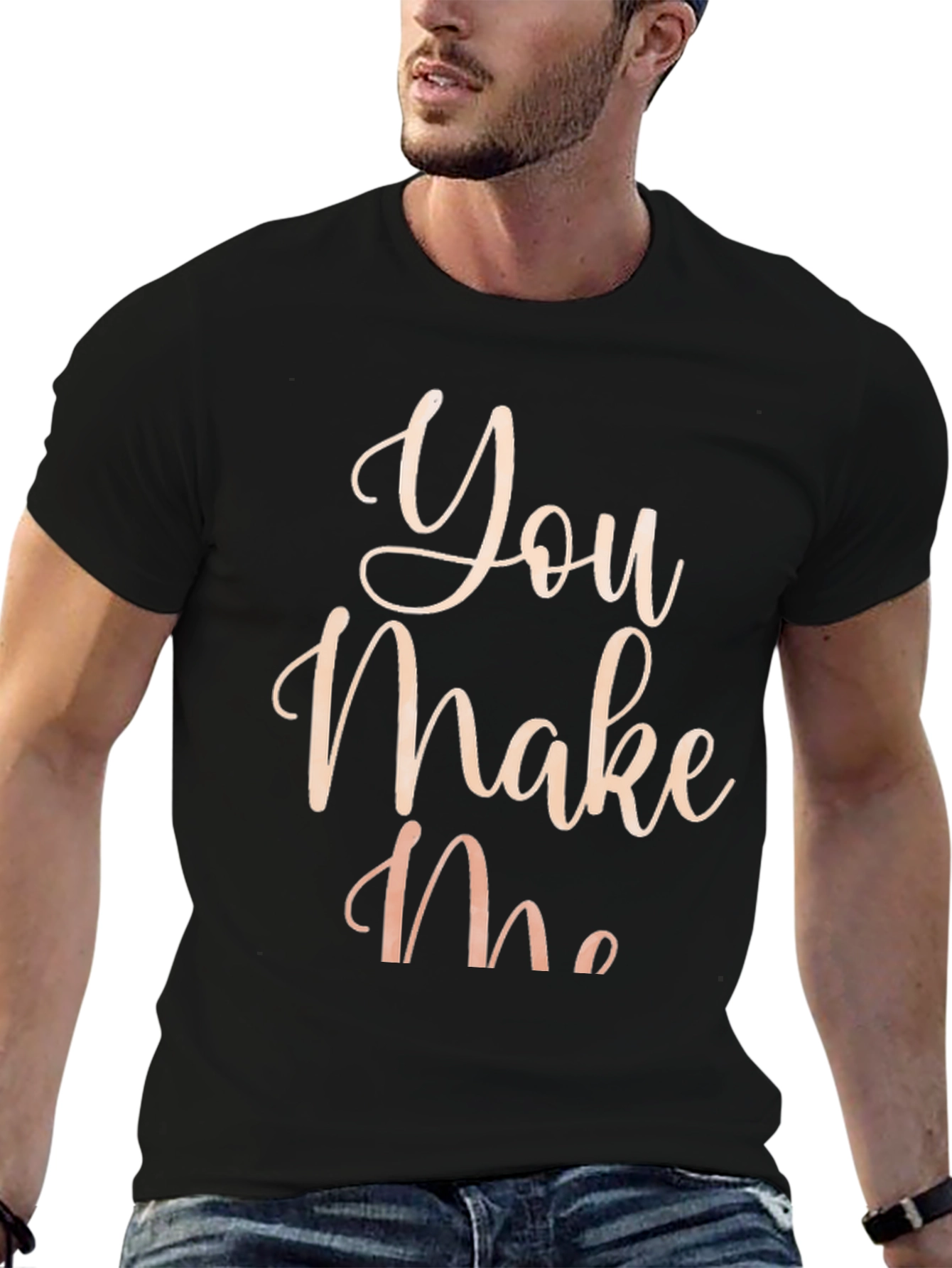 You Make Me T-Shirt - Stylish Graphic Tee