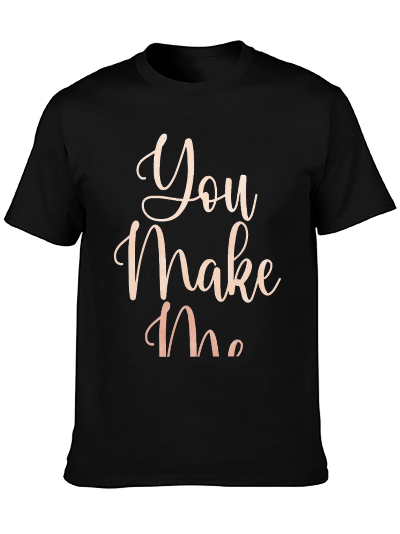You Make Me T-Shirt - Stylish Graphic Tee