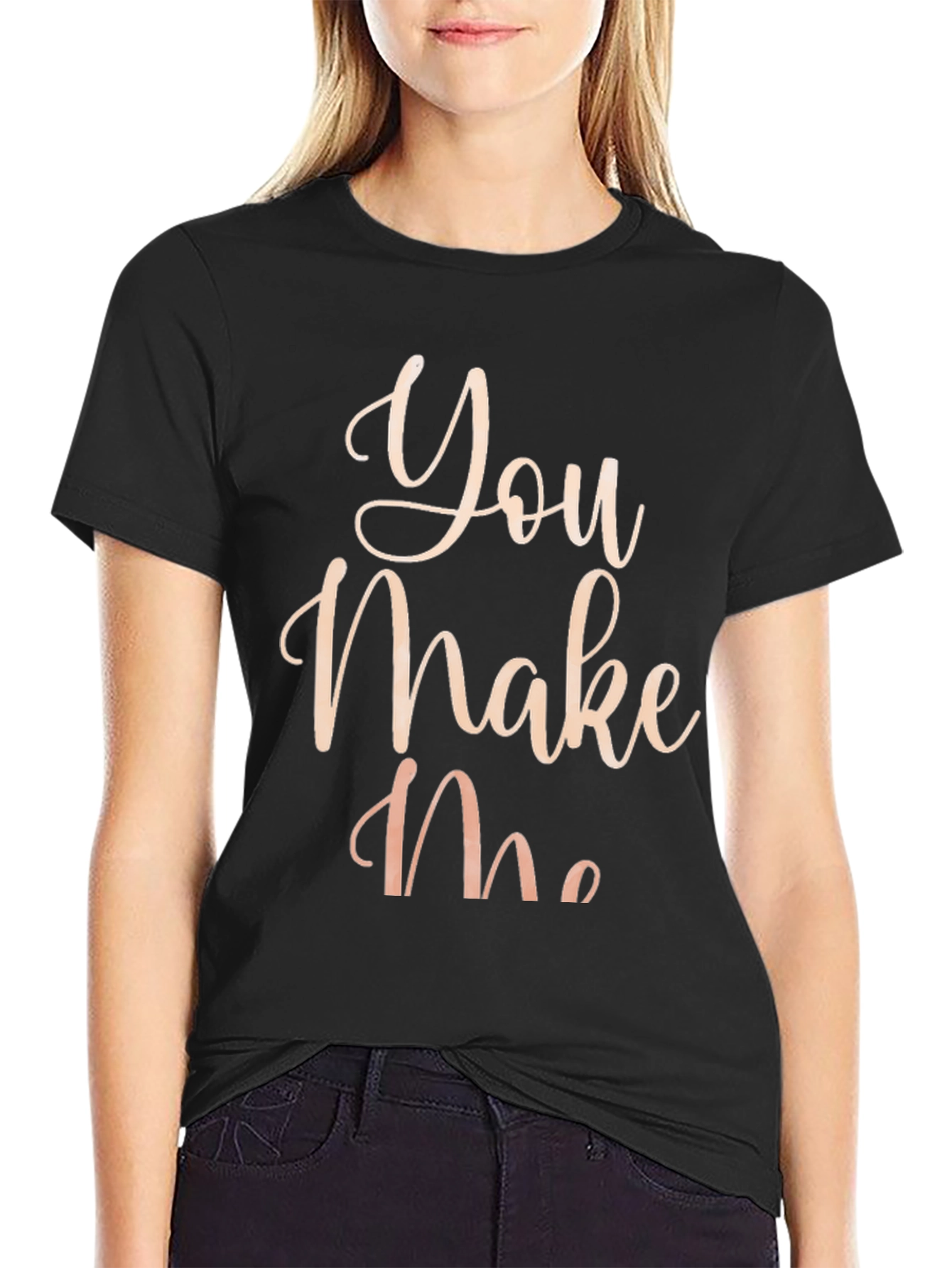 You Make Me T-Shirt - Stylish Graphic Tee