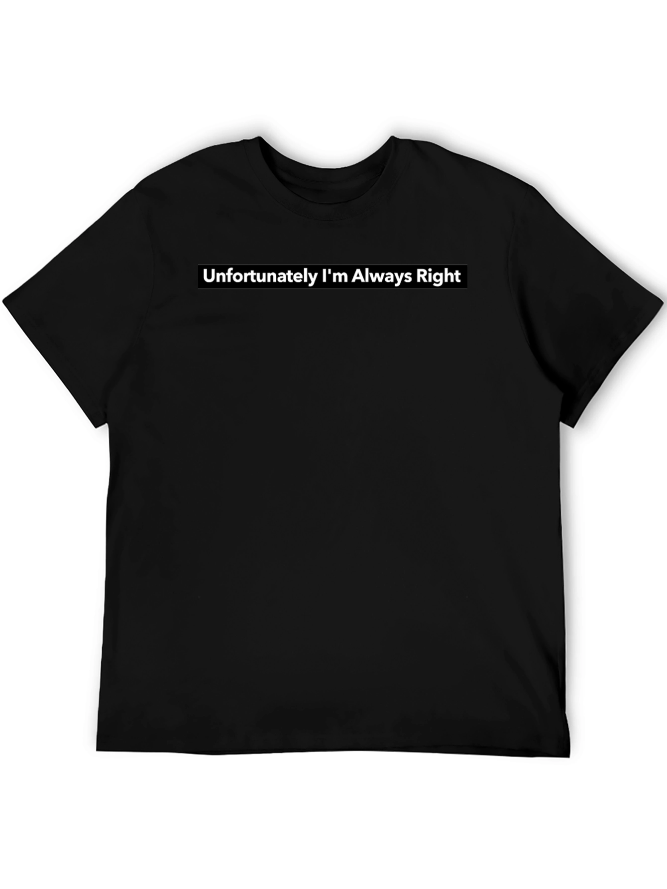 Unfortunately Im Always Right Tee