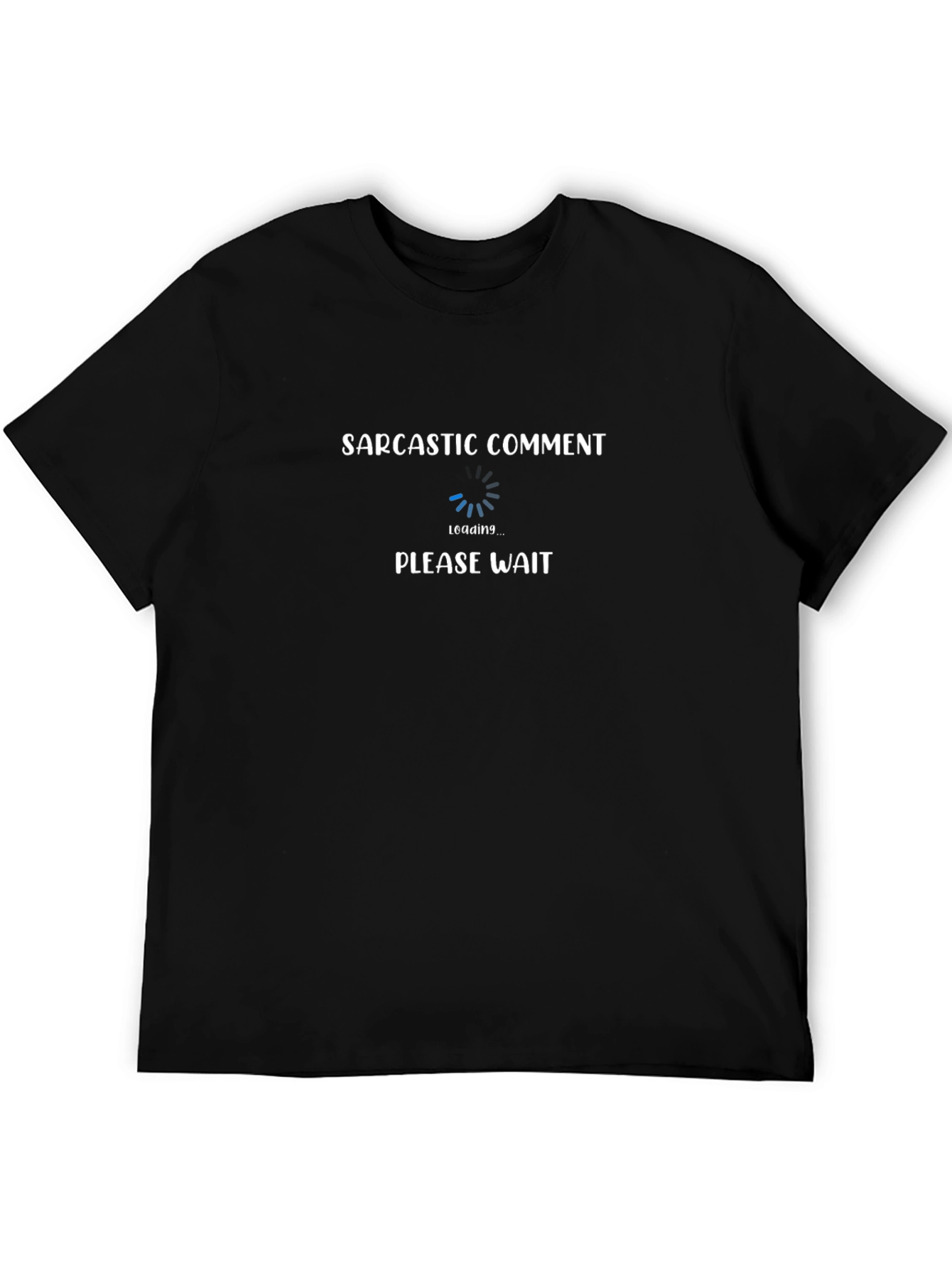 Sarcastic Comment Loading T-Shirt - Please Wait