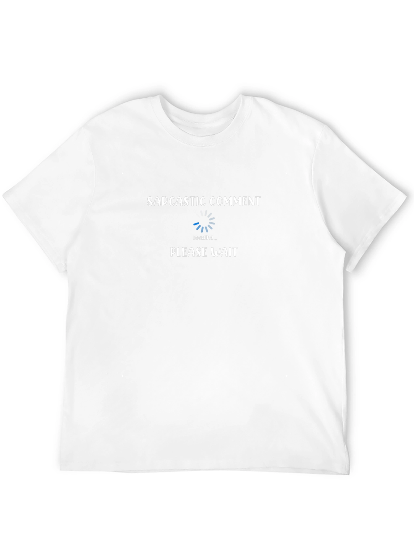 Sarcastic Comment Loading T-Shirt - Please Wait