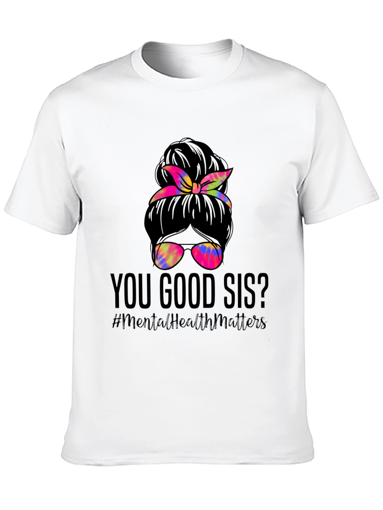 You Good Sis? Messy Bun Mental Health Matters T-Shirt