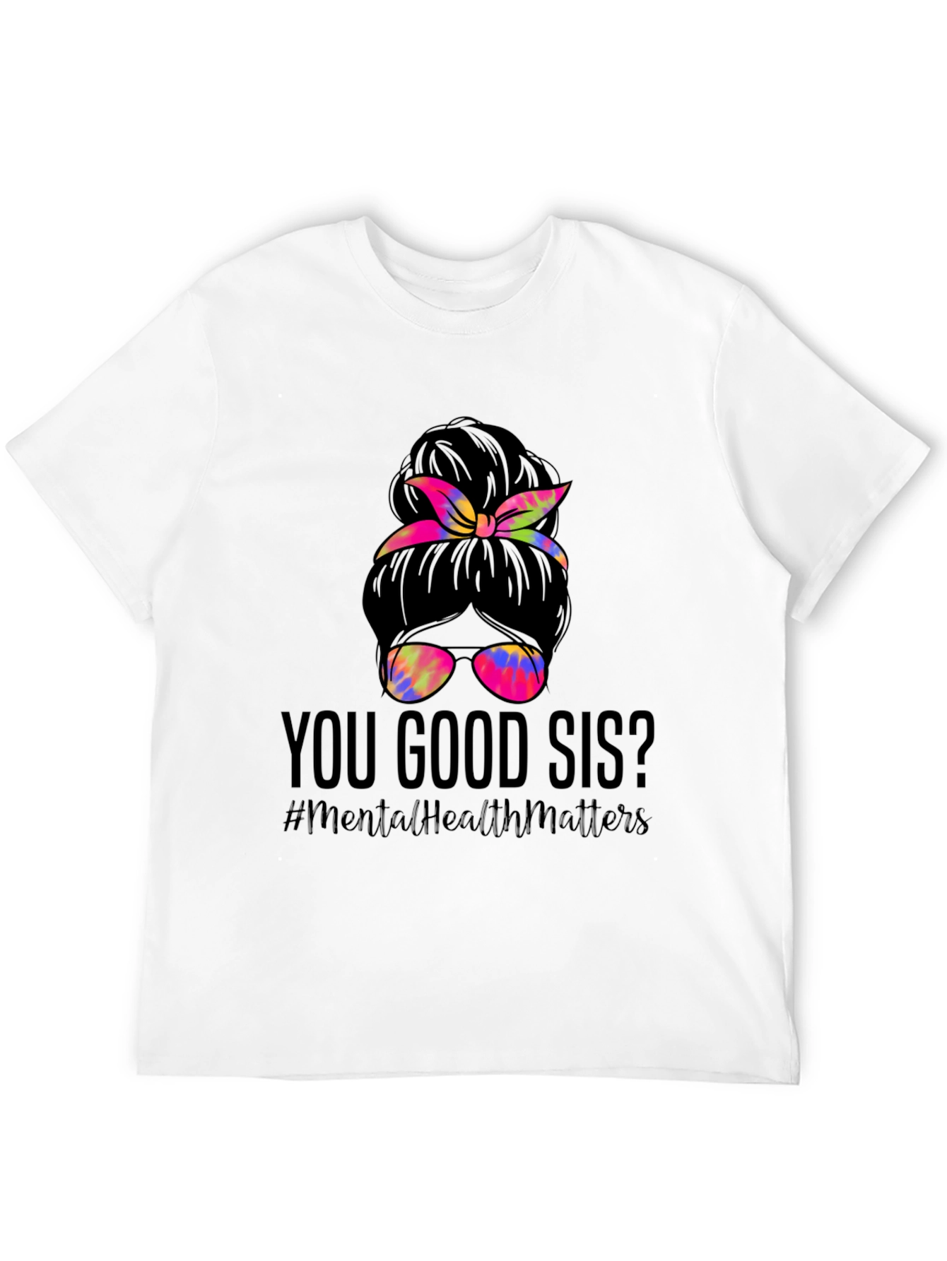 You Good Sis? Messy Bun Mental Health Matters T-Shirt