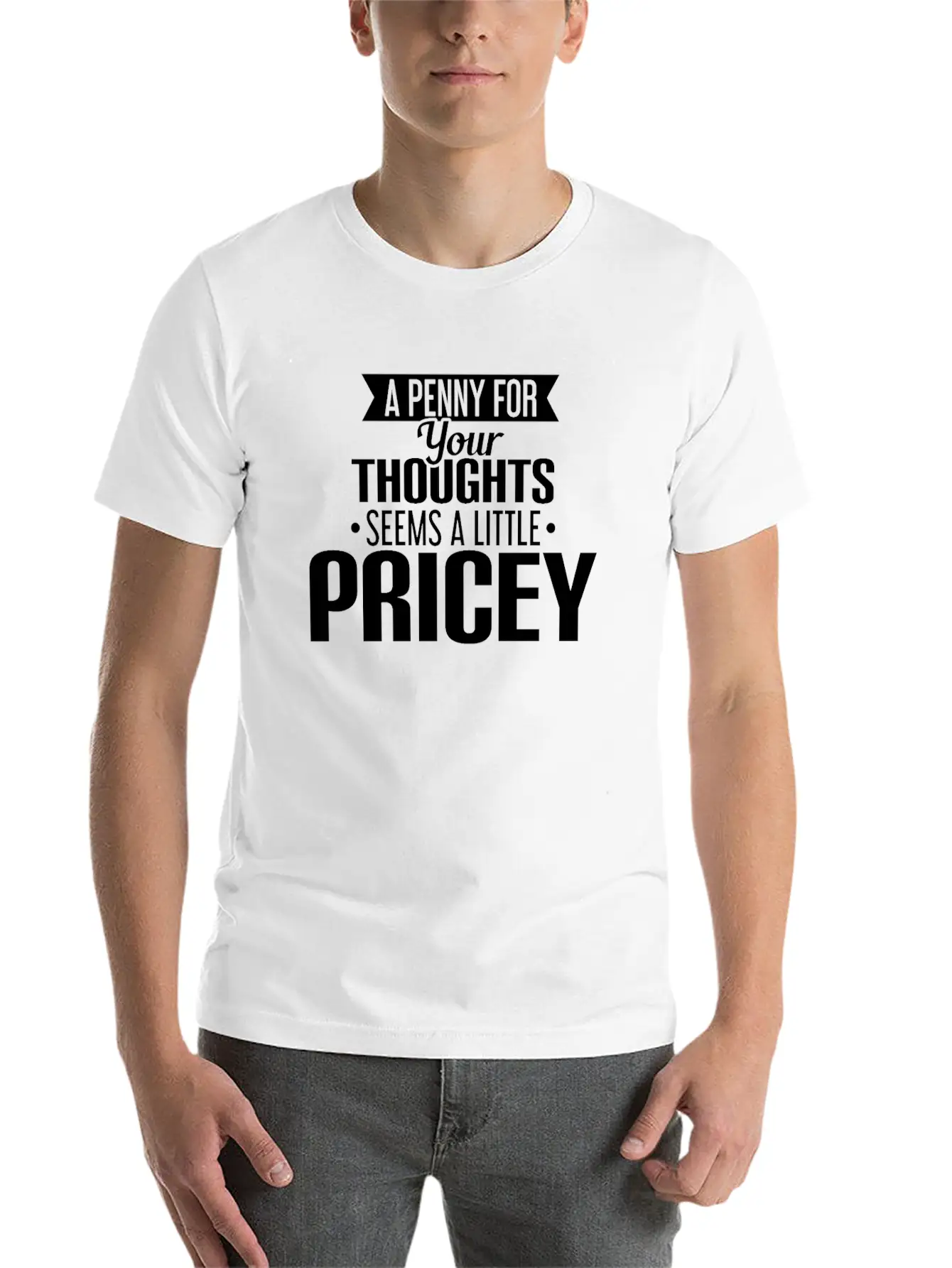 A Penny For Your Thoughts Seems A Little Pricey Lightweight Cotton T-Shirt – Daily Comfort Graphic Shirt