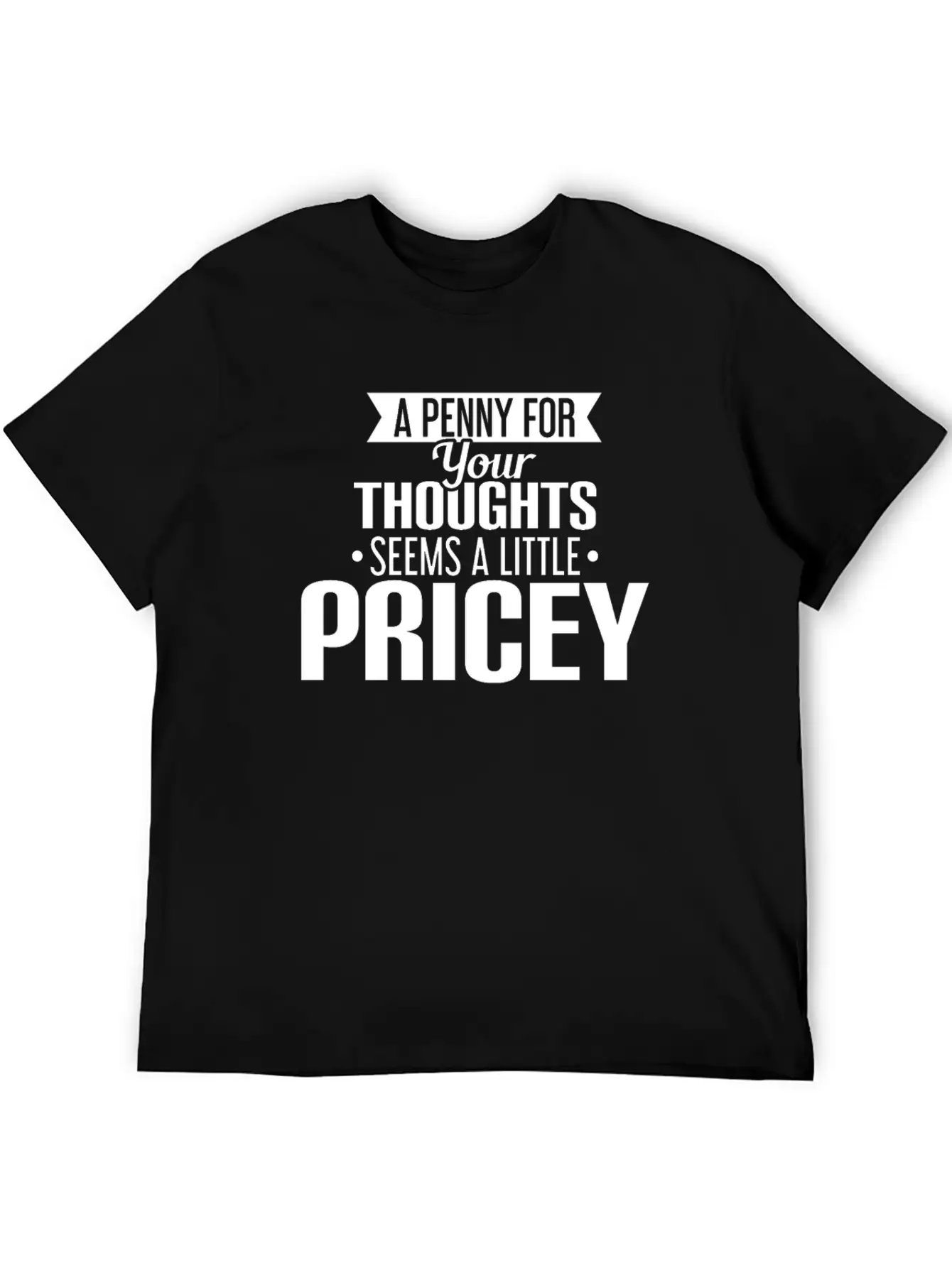 A Penny For Your Thoughts Seems A Little Pricey Lightweight Cotton T-Shirt – Daily Comfort Graphic Shirt