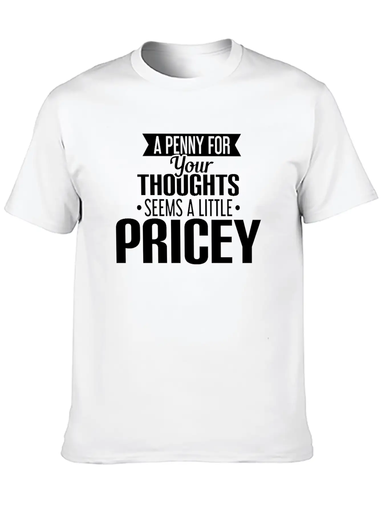 A Penny For Your Thoughts Seems A Little Pricey Lightweight Cotton T-Shirt – Daily Comfort Graphic Shirt
