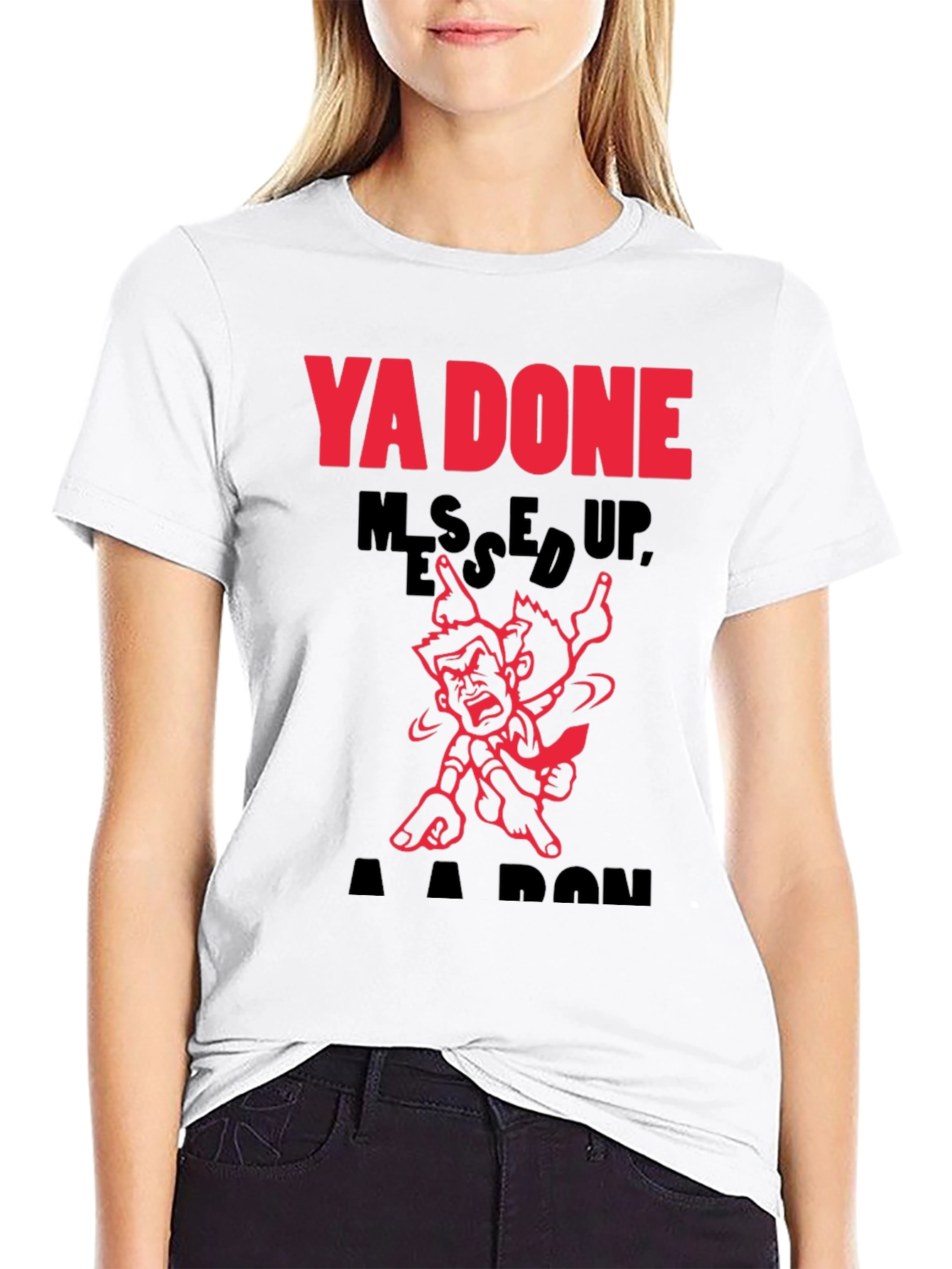 Ya Done Messed Up A-A-Ron T-Shirt