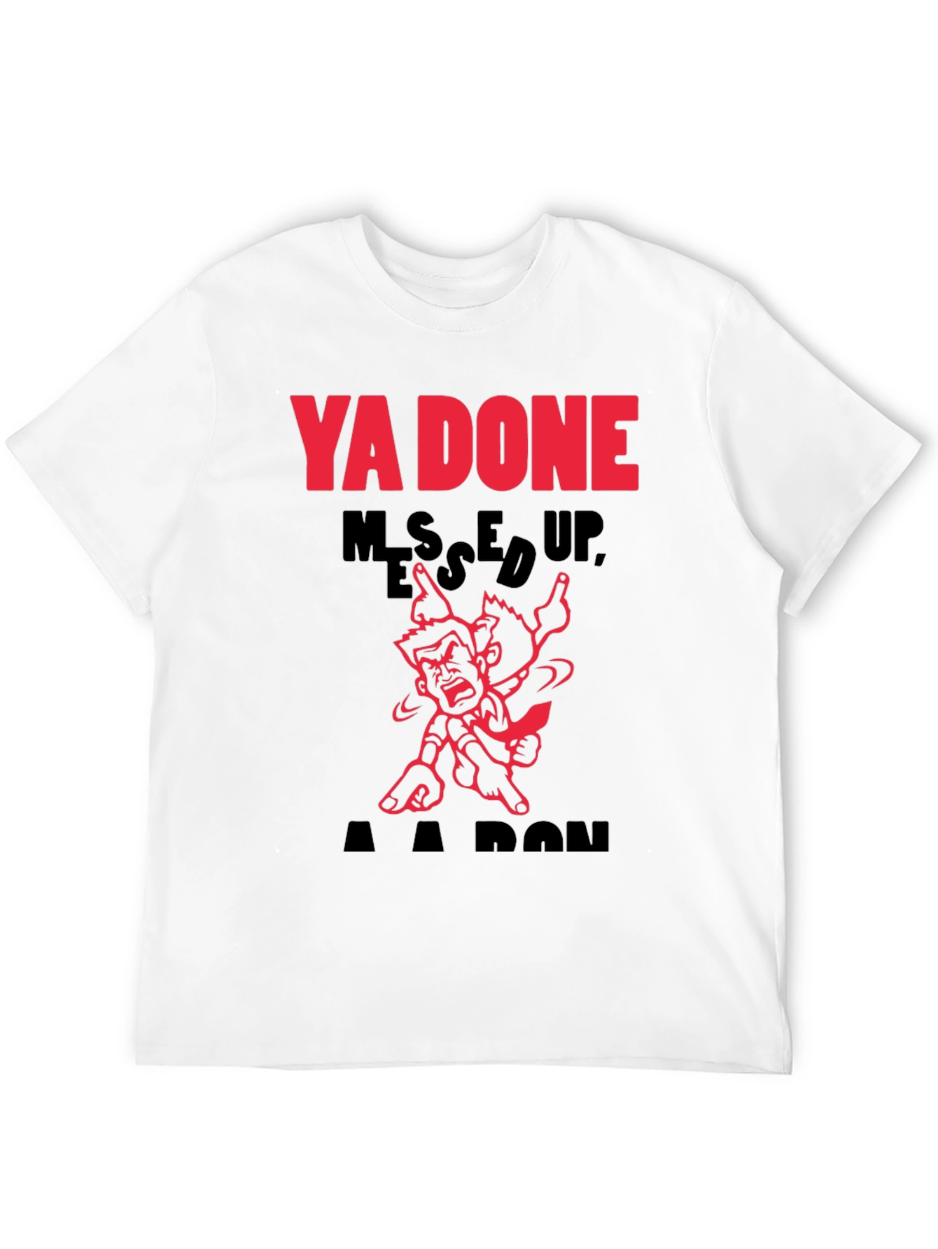 Ya Done Messed Up A-A-Ron T-Shirt