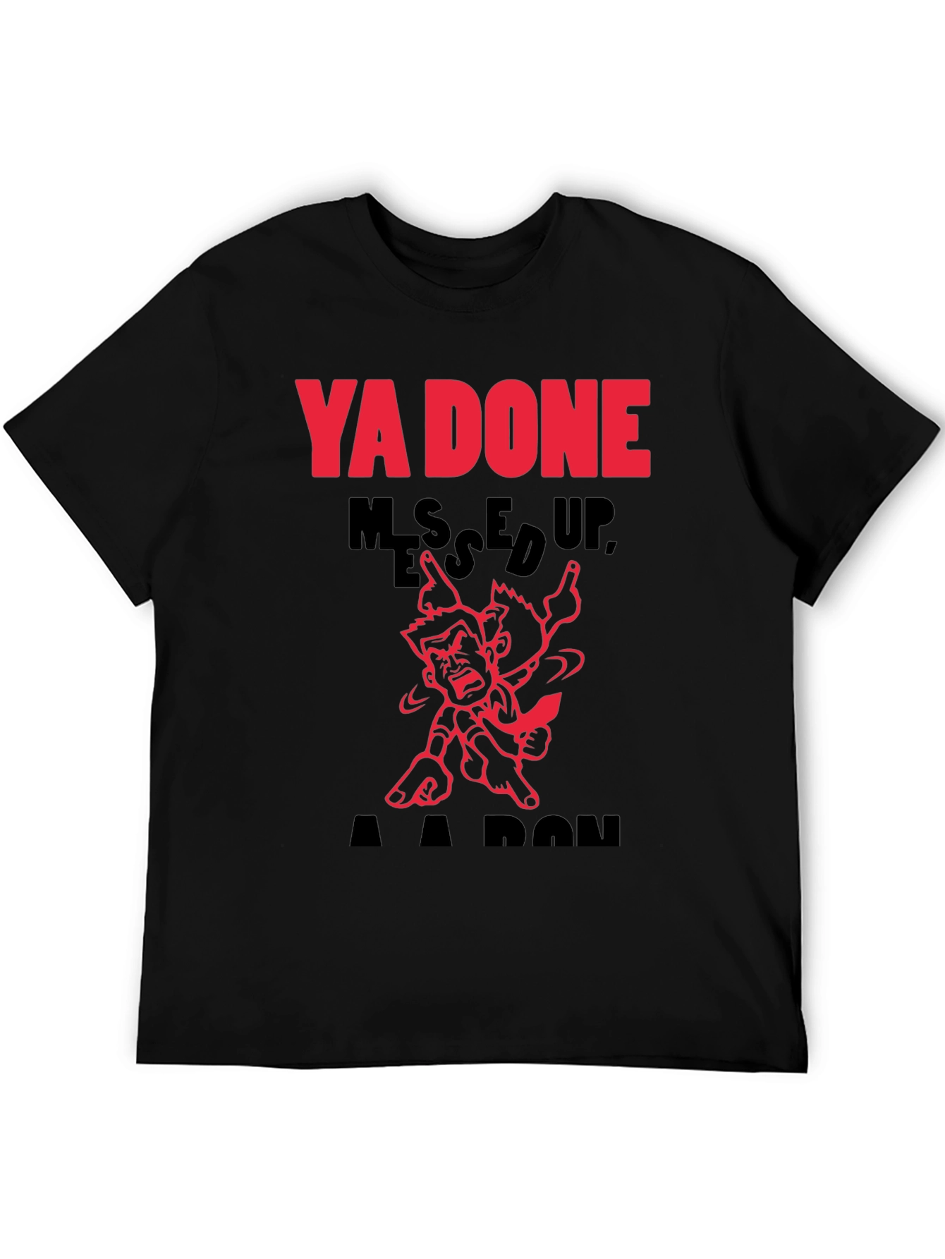 Ya Done Messed Up A-A-Ron T-Shirt
