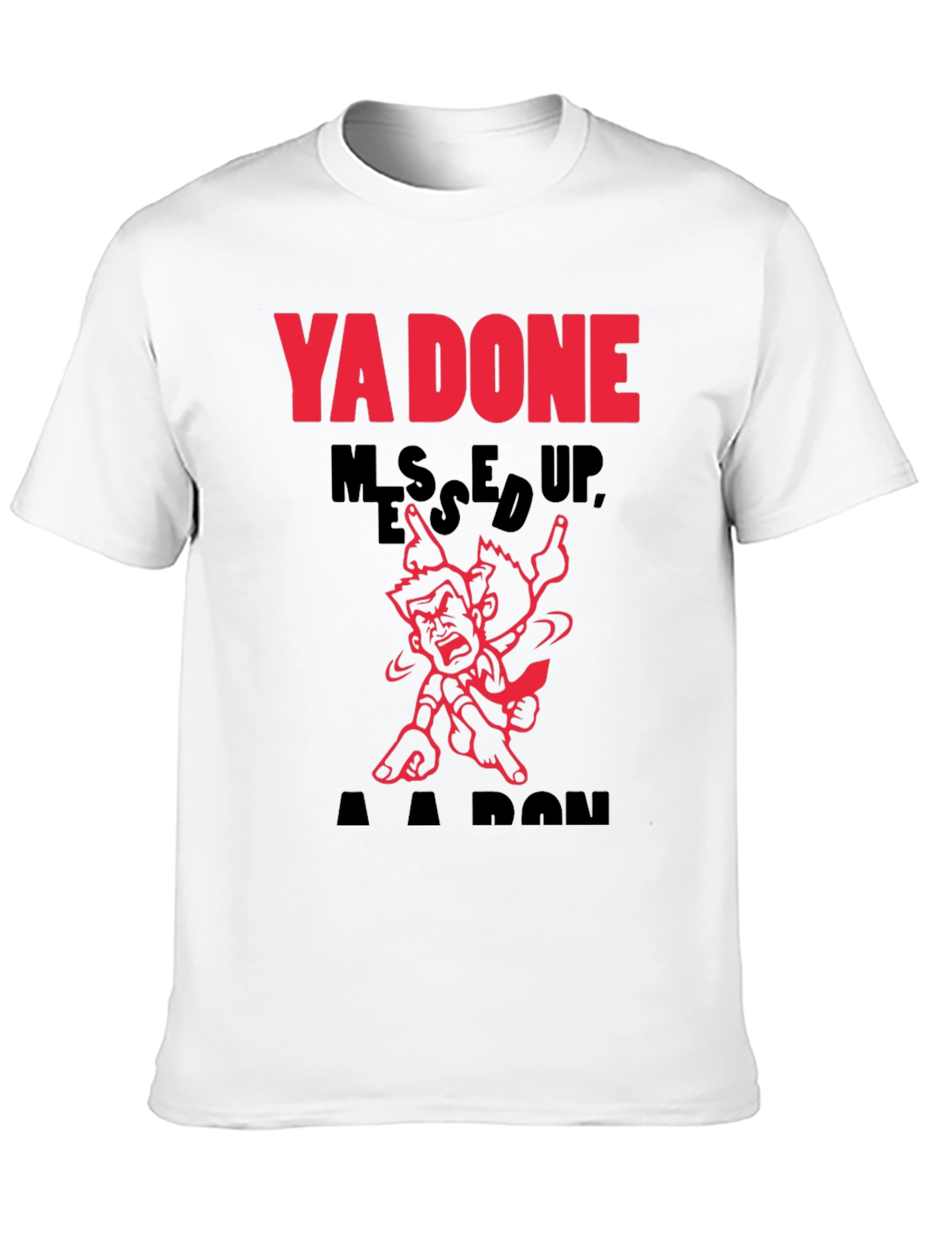Ya Done Messed Up A-A-Ron T-Shirt