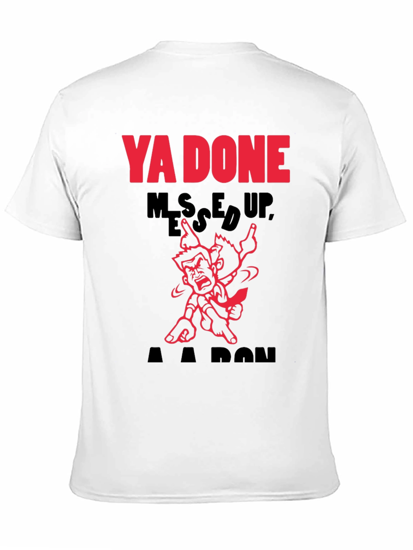 Ya Done Messed Up A-A-Ron T-Shirt
