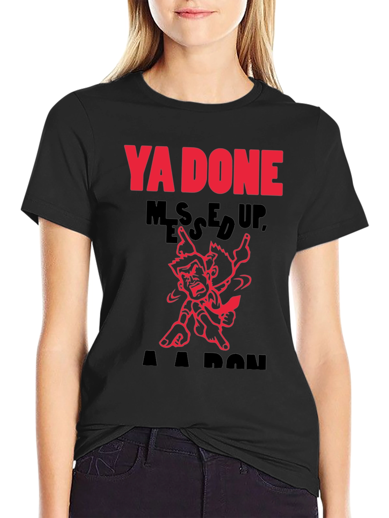 Ya Done Messed Up A-A-Ron T-Shirt